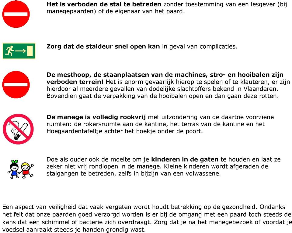 Het is enorm gevaarlijk hierop te spelen of te klauteren, er zijn hierdoor al meerdere gevallen van dodelijke slachtoffers bekend in Vlaanderen.