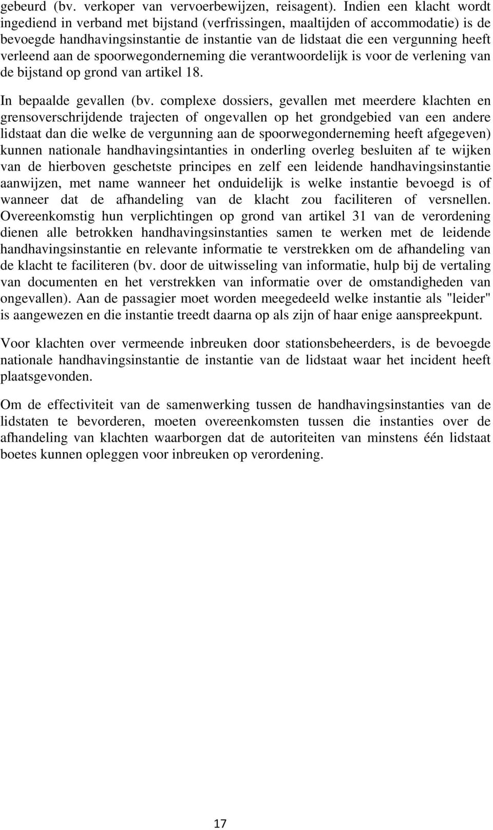 verleend aan de spoorwegonderneming die verantwoordelijk is voor de verlening van de bijstand op grond van artikel 18. In bepaalde gevallen (bv.