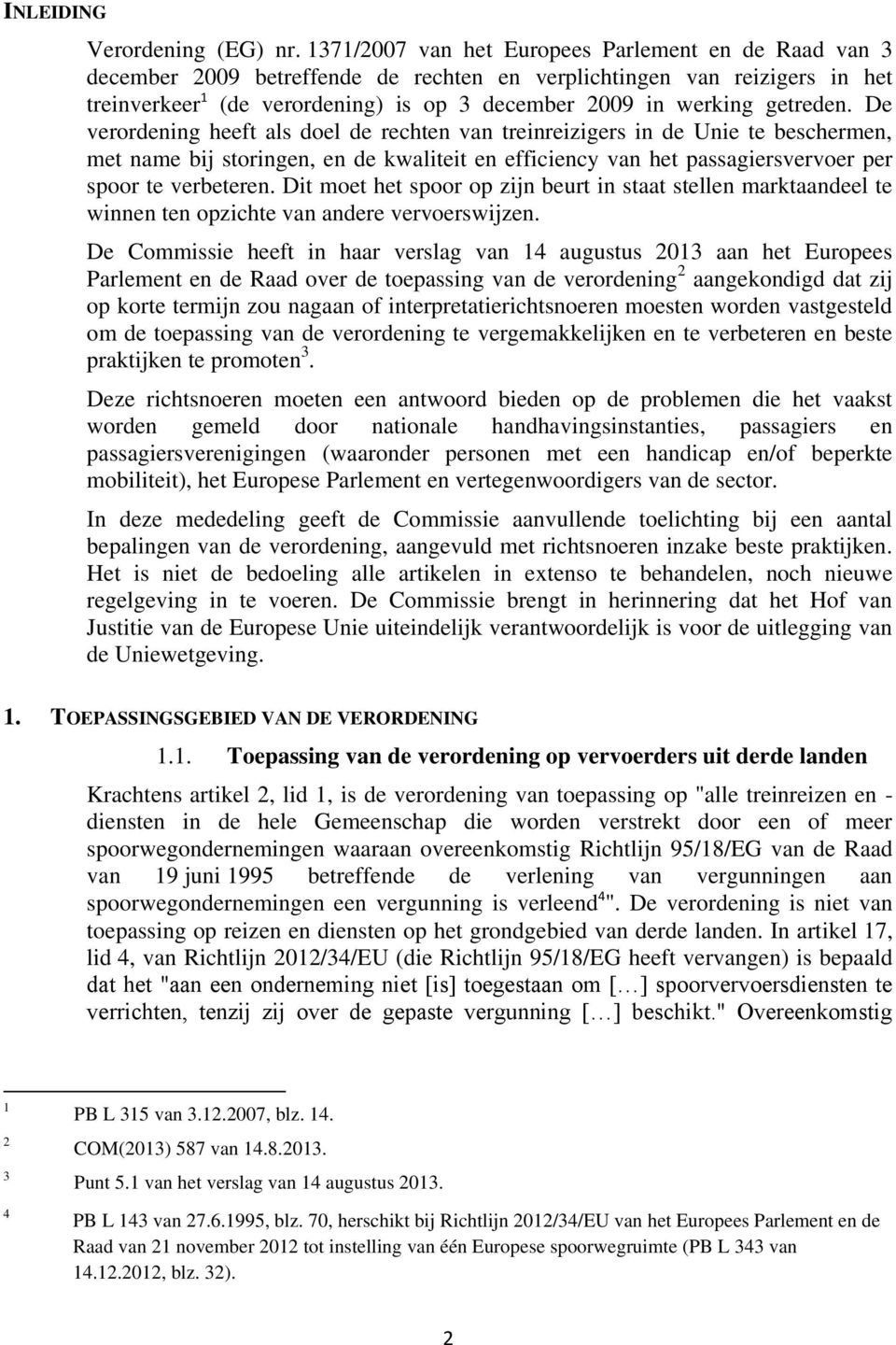 getreden. De verordening heeft als doel de rechten van treinreizigers in de Unie te beschermen, met name bij storingen, en de kwaliteit en efficiency van het passagiersvervoer per spoor te verbeteren.