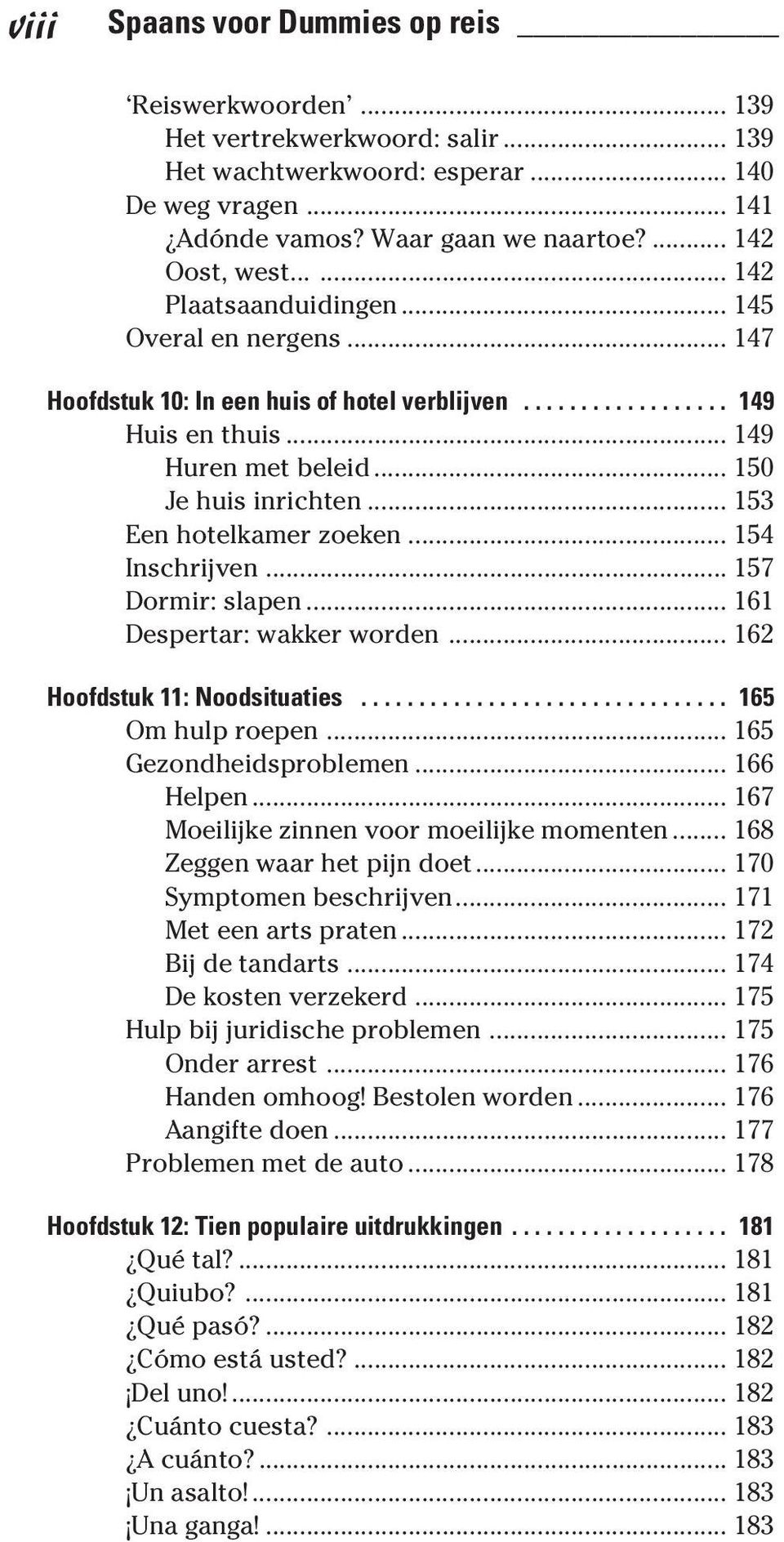 .. 153 Een hotelkamer zoeken... 154 Inschrijven... 157 Dormir: slapen... 161 Despertar: wakker worden... 162 Hoofdstuk 11: Noodsituaties................................ 165 Om hulp roepen.