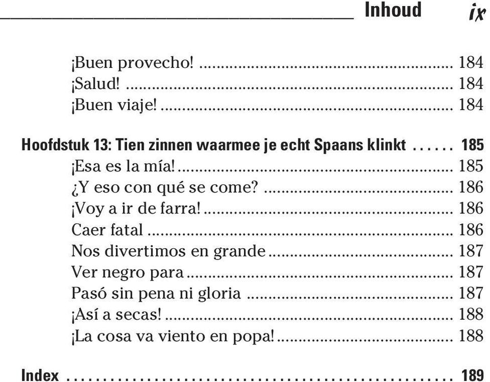 ... 185 Y eso con qué se come?... 186 Voy a ir de farra!... 186 Caer fatal... 186 Nos divertimos en grande.