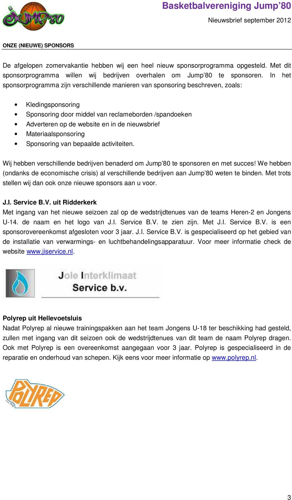 nieuwsbrief Materiaalsponsoring Sponsoring van bepaalde activiteiten. Wij hebben verschillende bedrijven benaderd om Jump 80 te sponsoren en met succes!