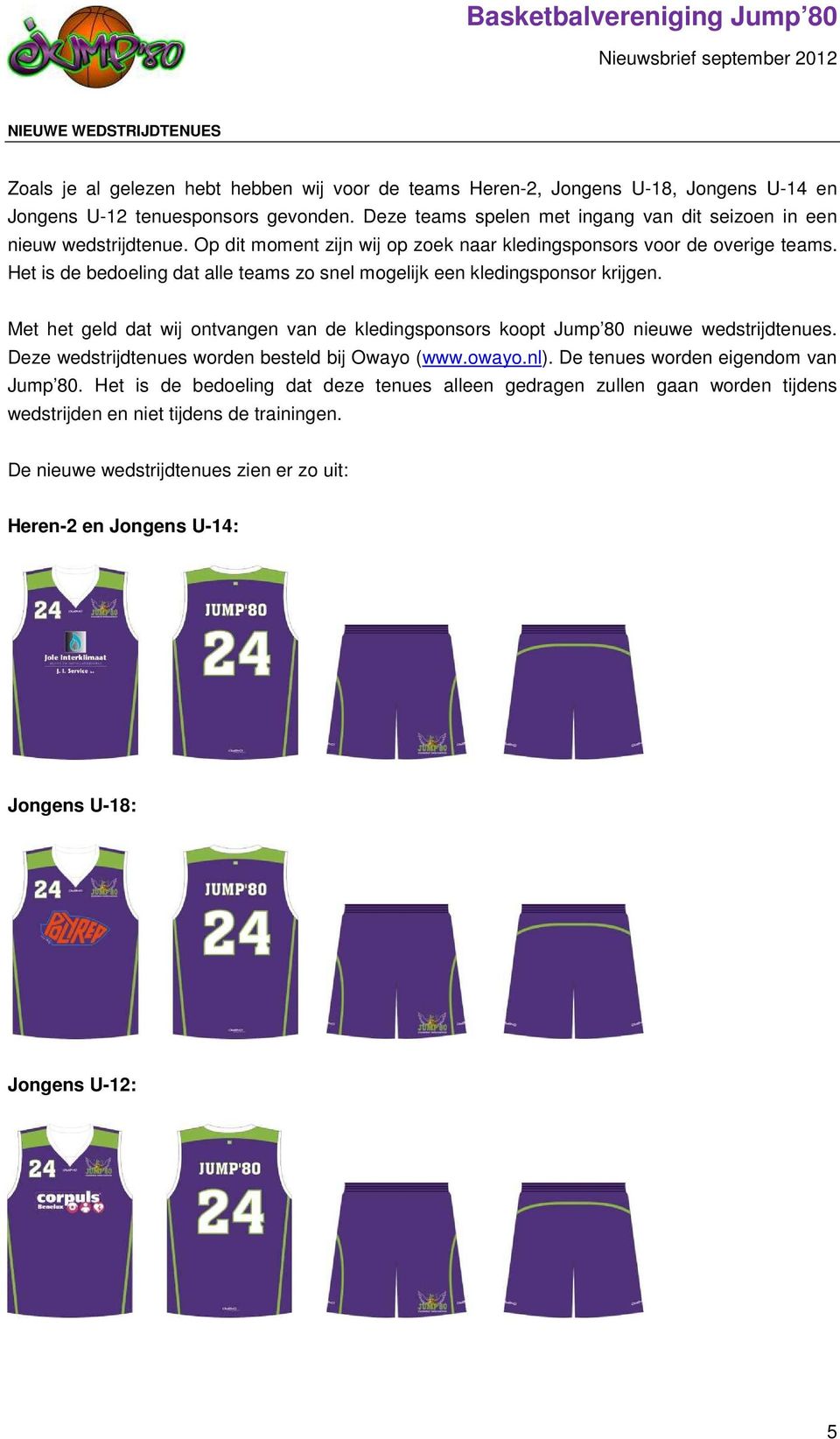 Het is de bedoeling dat alle teams zo snel mogelijk een kledingsponsor krijgen. Met het geld dat wij ontvangen van de kledingsponsors koopt Jump 80 nieuwe wedstrijdtenues.