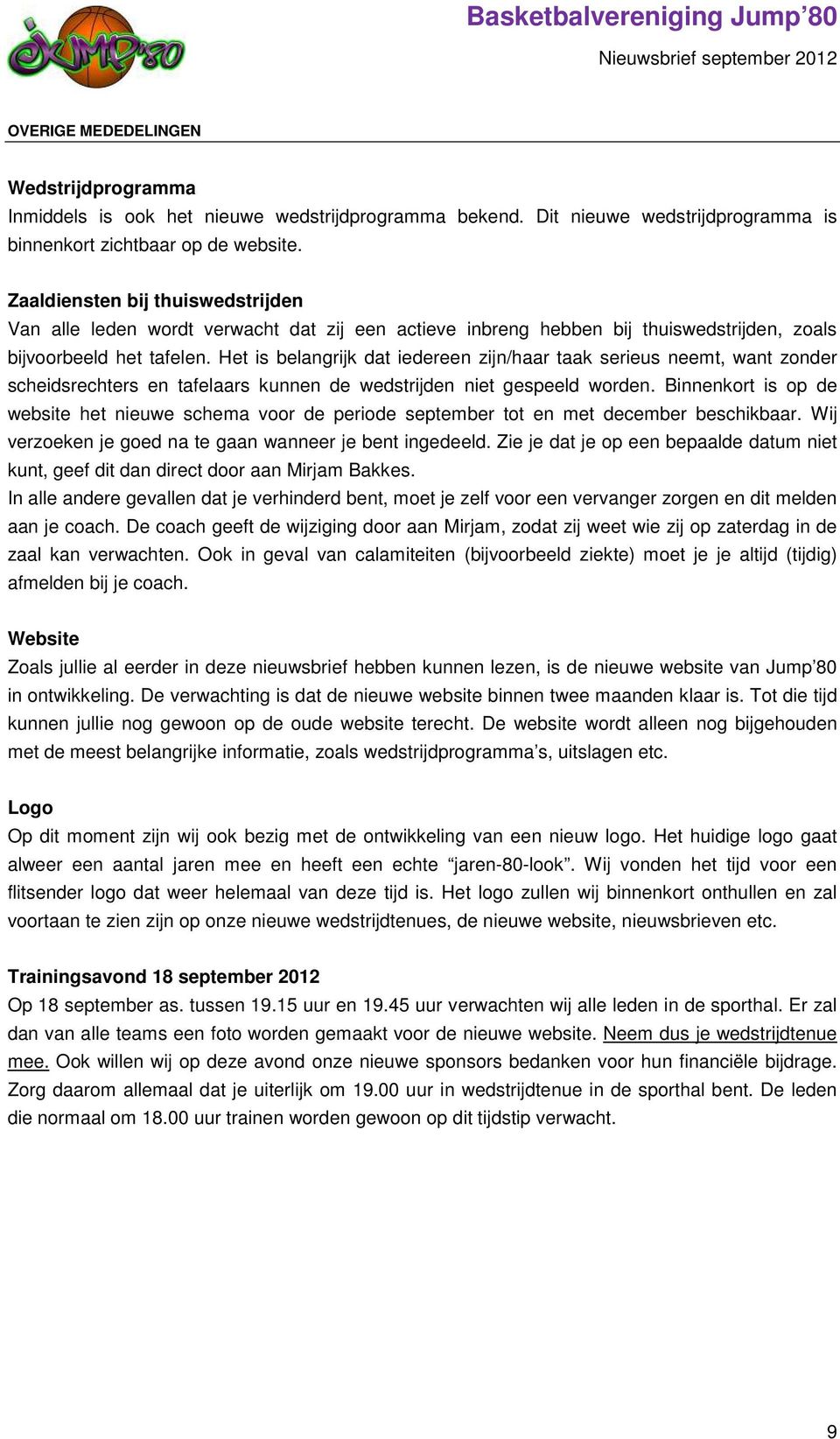 Het is belangrijk dat iedereen zijn/haar taak serieus neemt, want zonder scheidsrechters en tafelaars kunnen de wedstrijden niet gespeeld worden.