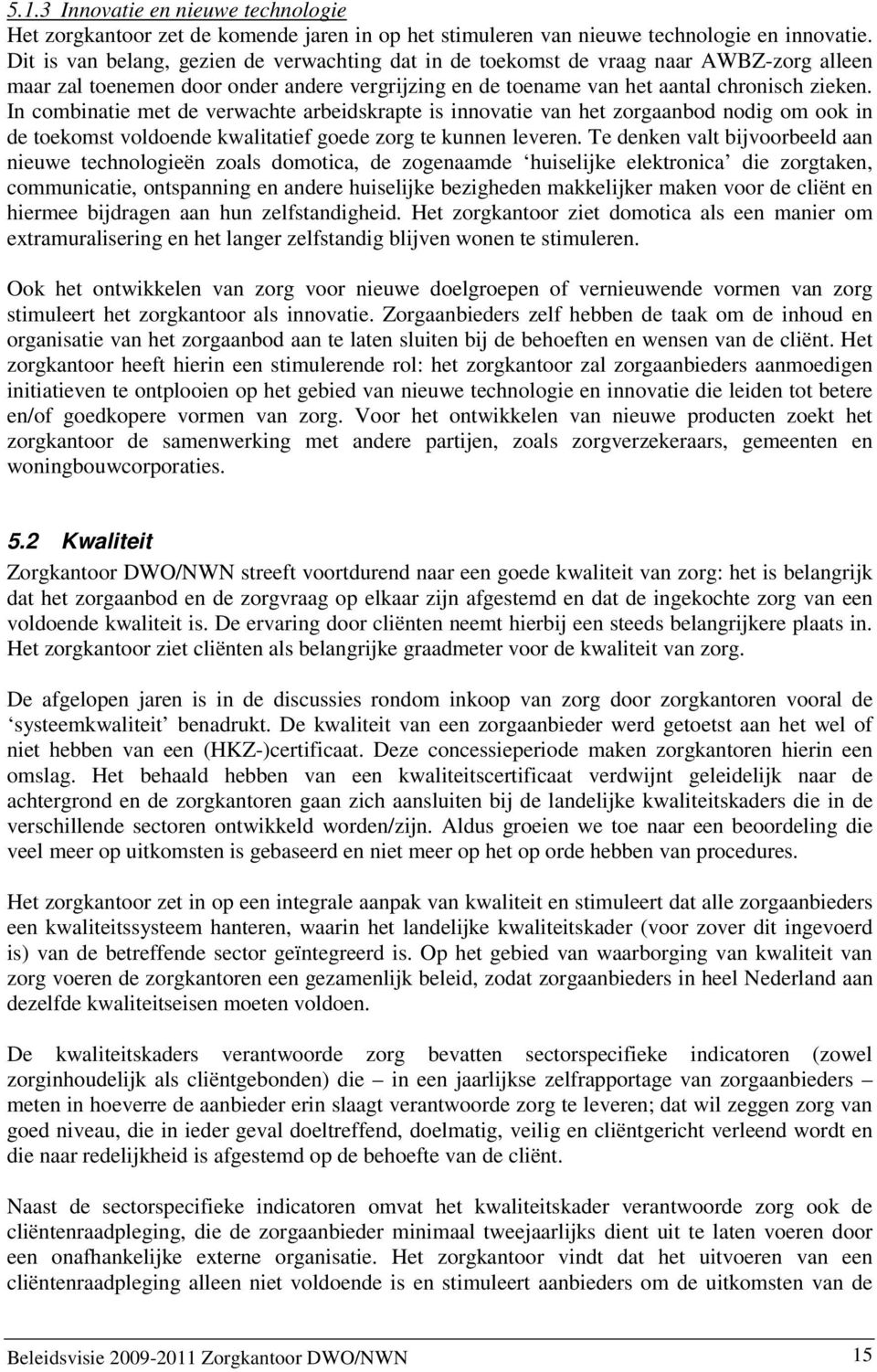 In combinatie met de verwachte arbeidskrapte is innovatie van het zorgaanbod nodig om ook in de toekomst voldoende kwalitatief goede zorg te kunnen leveren.