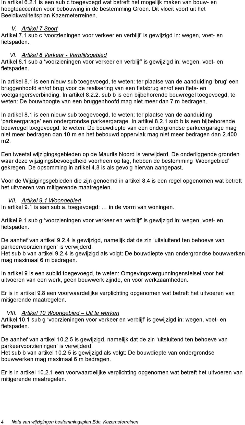 Artikel 8 Verkeer - Verblijfsgebied Artikel 8.1 sub a voorzieningen voor verkeer en verblijf is gewijzigd in: wegen, voet- en In artikel 8.