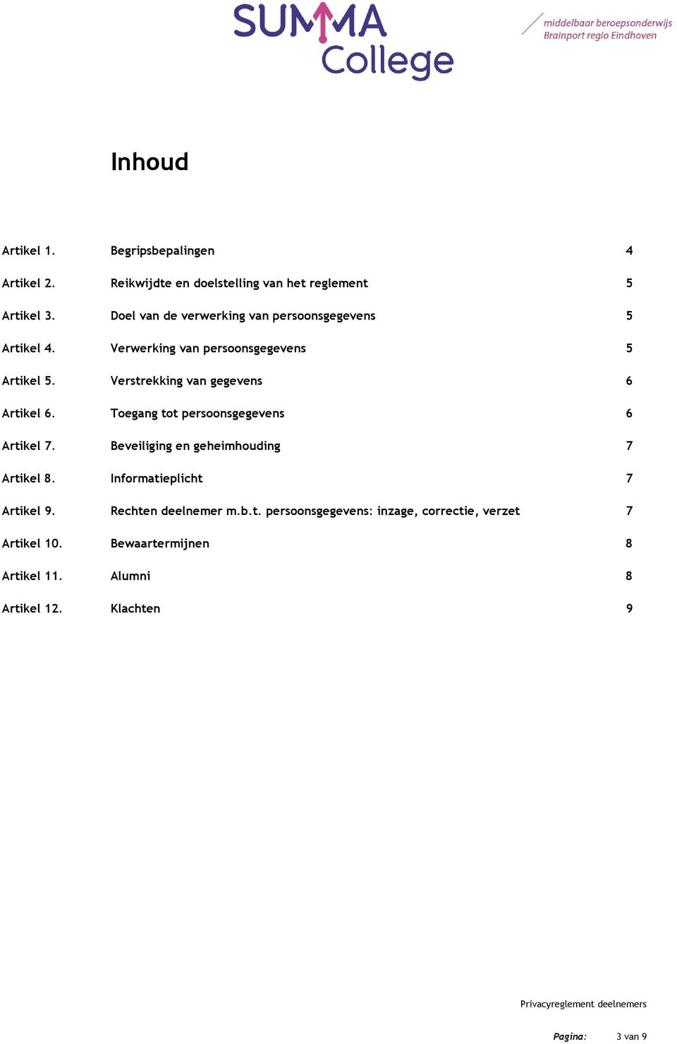 Verstrekking van gegevens 6 rtikel 6. Toegang tot persoonsgegevens 6 rtikel 7. eveiliging en geheimhouding 7 rtikel 8.