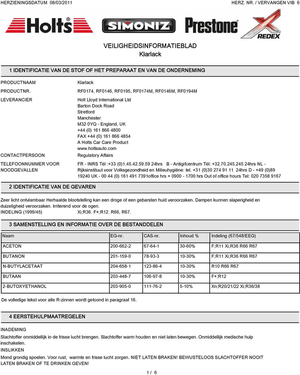 +44 (0) 161 866 4800 FAX +44 (0) 161 866 4854 A Holts Car Care Product www.holtsauto.com Regulatory Affairs FR - INRS Tél :+33 (0)1.45.42.59.59 24hrs B - Antigifcentrum Tél: +32.70.245.