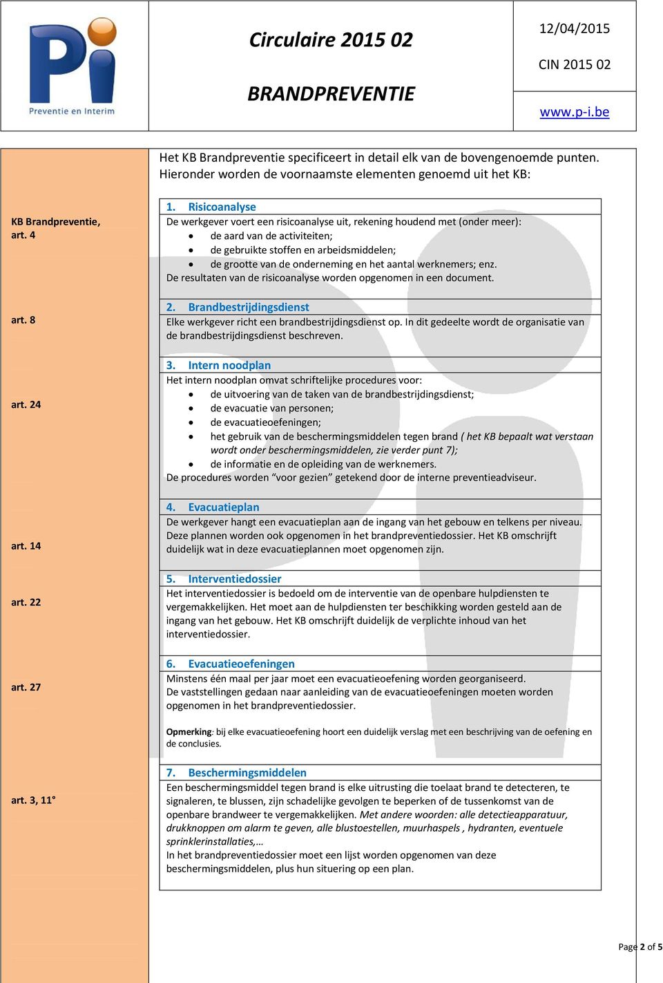 aantal werknemers; enz. De resultaten van de risicoanalyse worden opgenomen in een document. 2. Brandbestrijdingsdienst Elke werkgever richt een brandbestrijdingsdienst op.