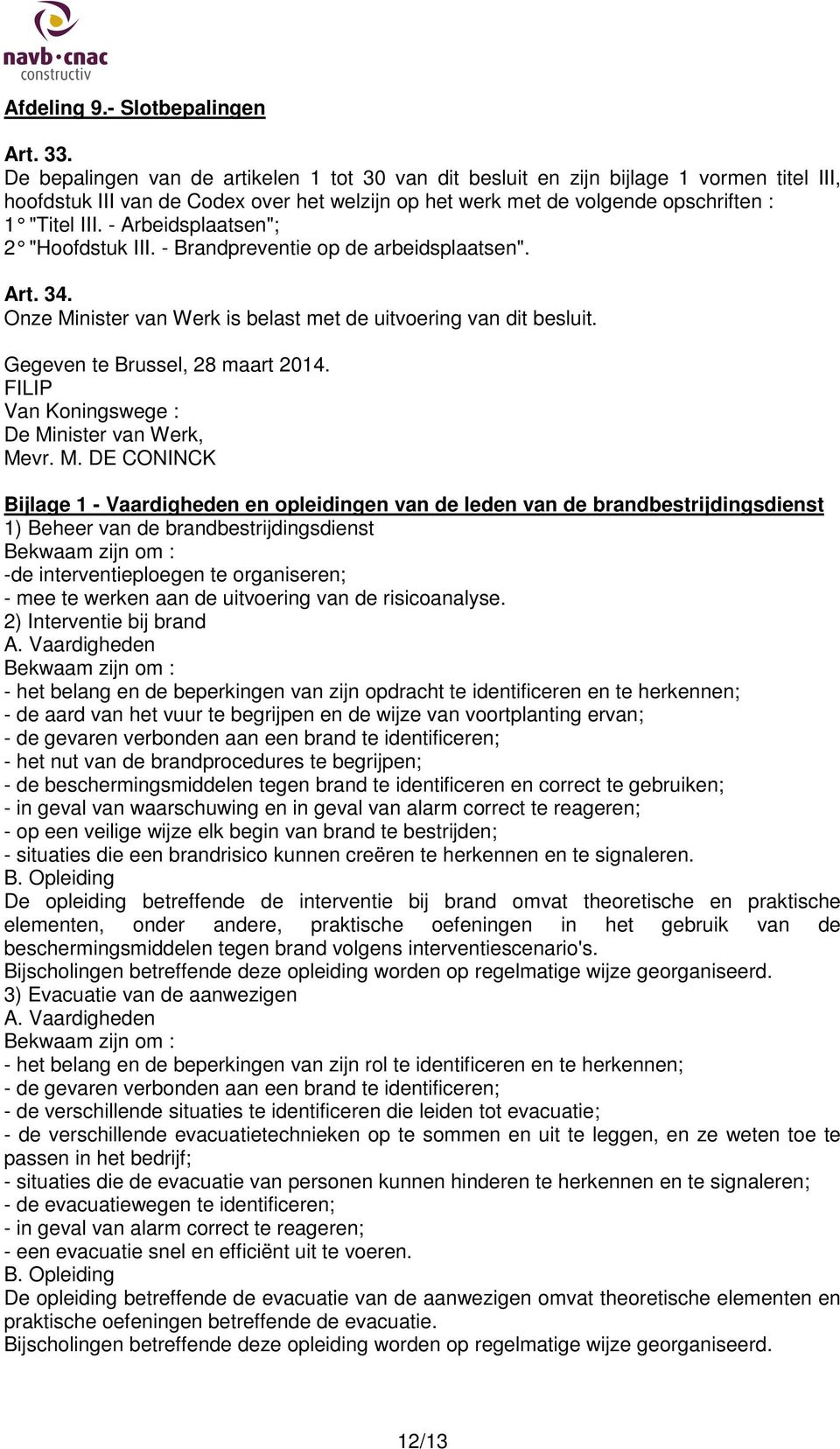 - Arbeidsplaatsen"; 2 "Hoofdstuk III. - Brandpreventie op de arbeidspl aatsen". Art. 34. Onze Minister van Werk is belast met de uitvoering van dit besluit. Gegeven te Brussel, 28 maart 2014.