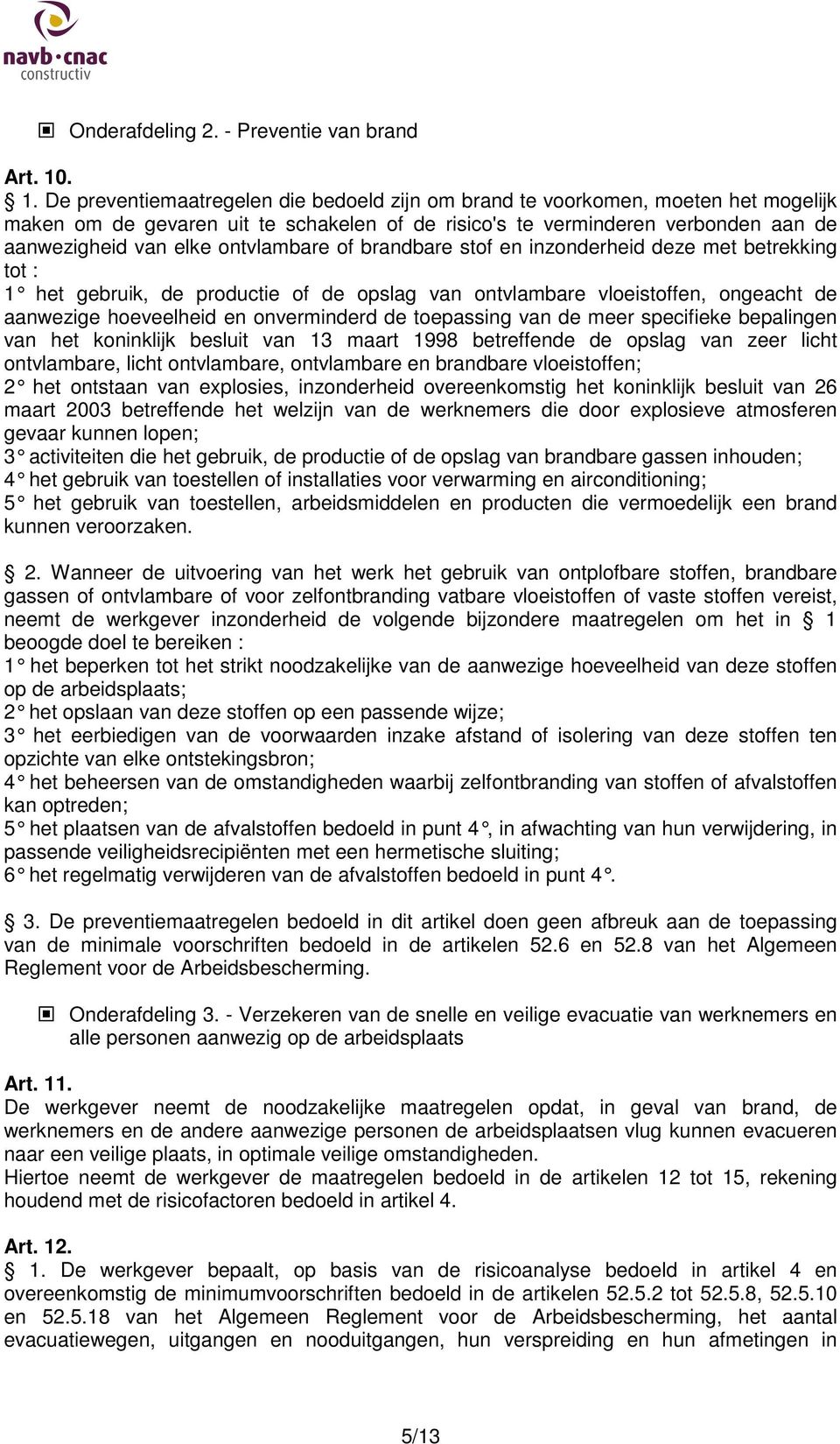 ontvlambare of brandbare stof en inzonderheid deze met betrekking tot : 1 het gebruik, de productie of de opslag van ontvl ambare vloeistoffen, ongeacht de aanwezige hoeveelheid en onverminderd de