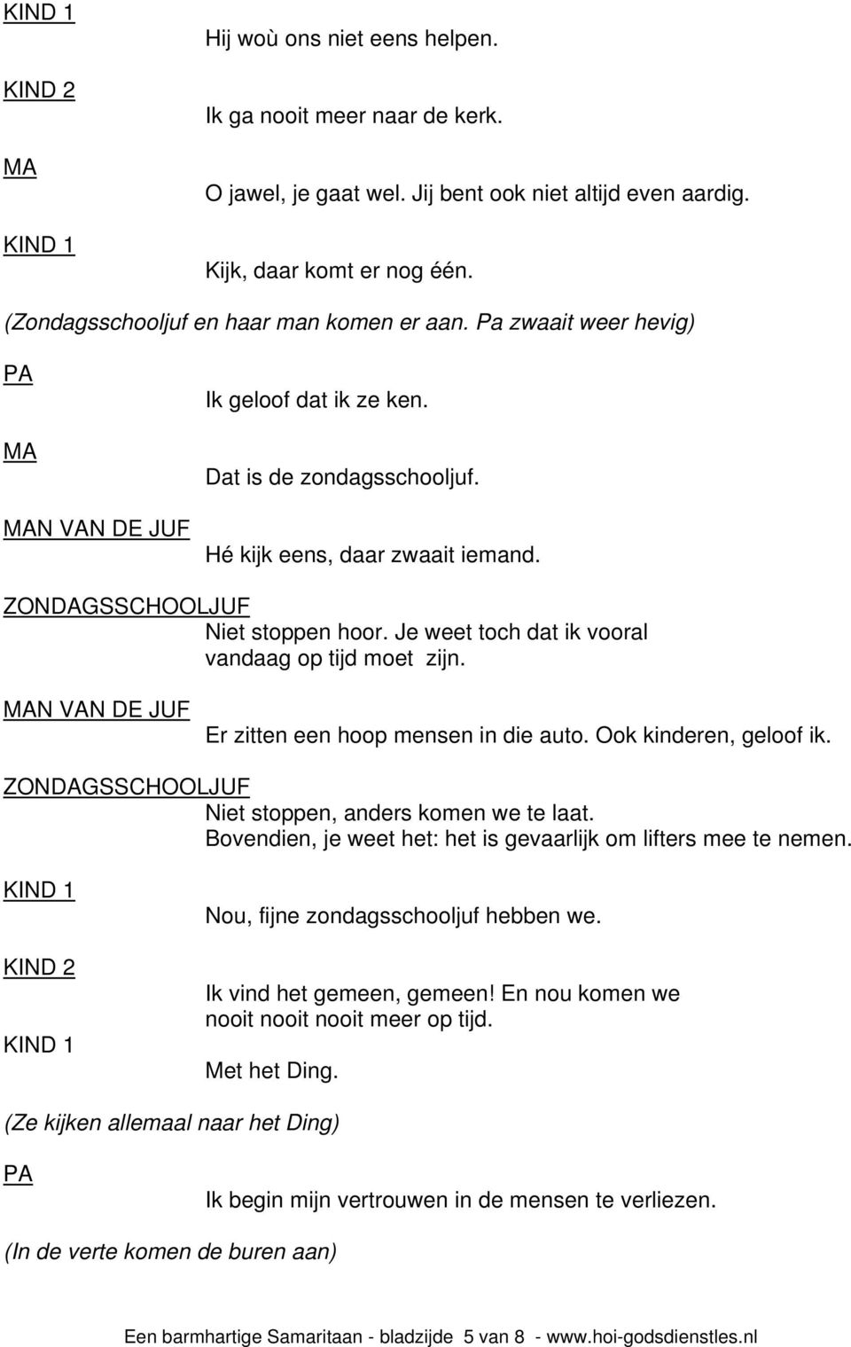 Je weet toch dat ik vooral vandaag op tijd moet zijn. N VAN DE JUF Er zitten een hoop mensen in die auto. Ook kinderen, geloof ik. ZONDAGSSCHOOLJUF Niet stoppen, anders komen we te laat.