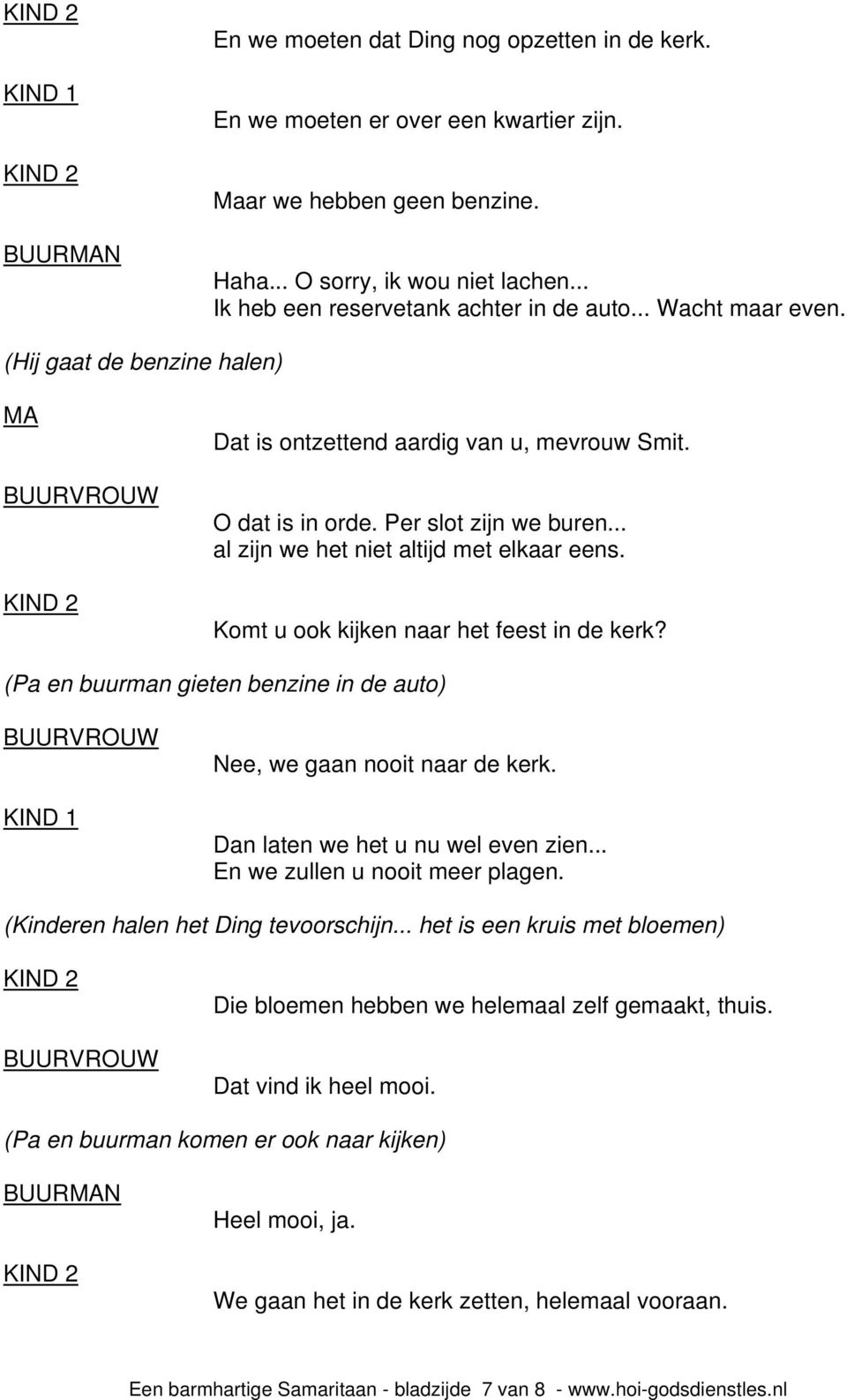 Komt u ook kijken naar het feest in de kerk? (Pa en buurman gieten benzine in de auto) Nee, we gaan nooit naar de kerk. Dan laten we het u nu wel even zien... En we zullen u nooit meer plagen.