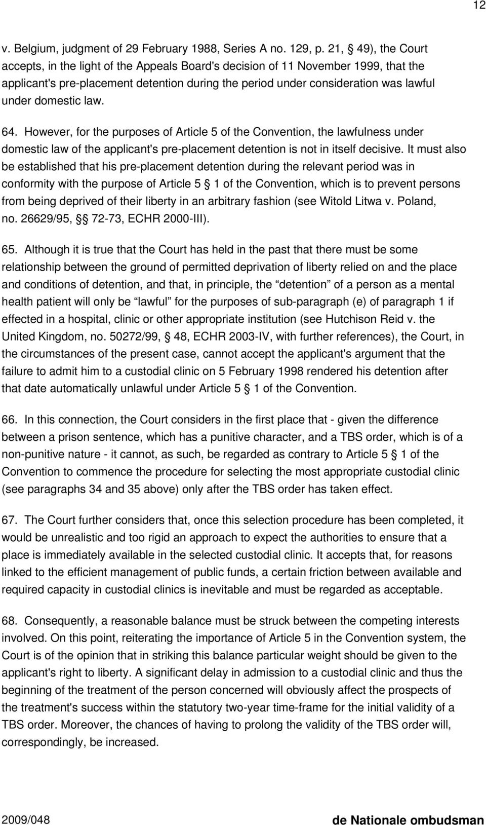 domestic law. 64. However, for the purposes of Article 5 of the Convention, the lawfulness under domestic law of the applicant's pre-placement detention is not in itself decisive.