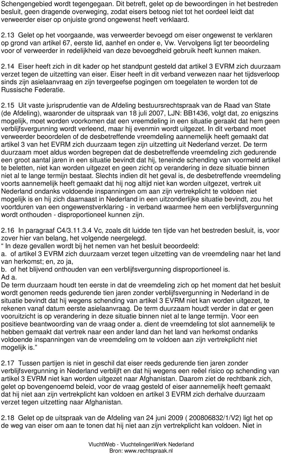 verklaard. 2.13 Gelet op het voorgaande, was verweerder bevoegd om eiser ongewenst te verklaren op grond van artikel 67, eerste lid, aanhef en onder e, Vw.