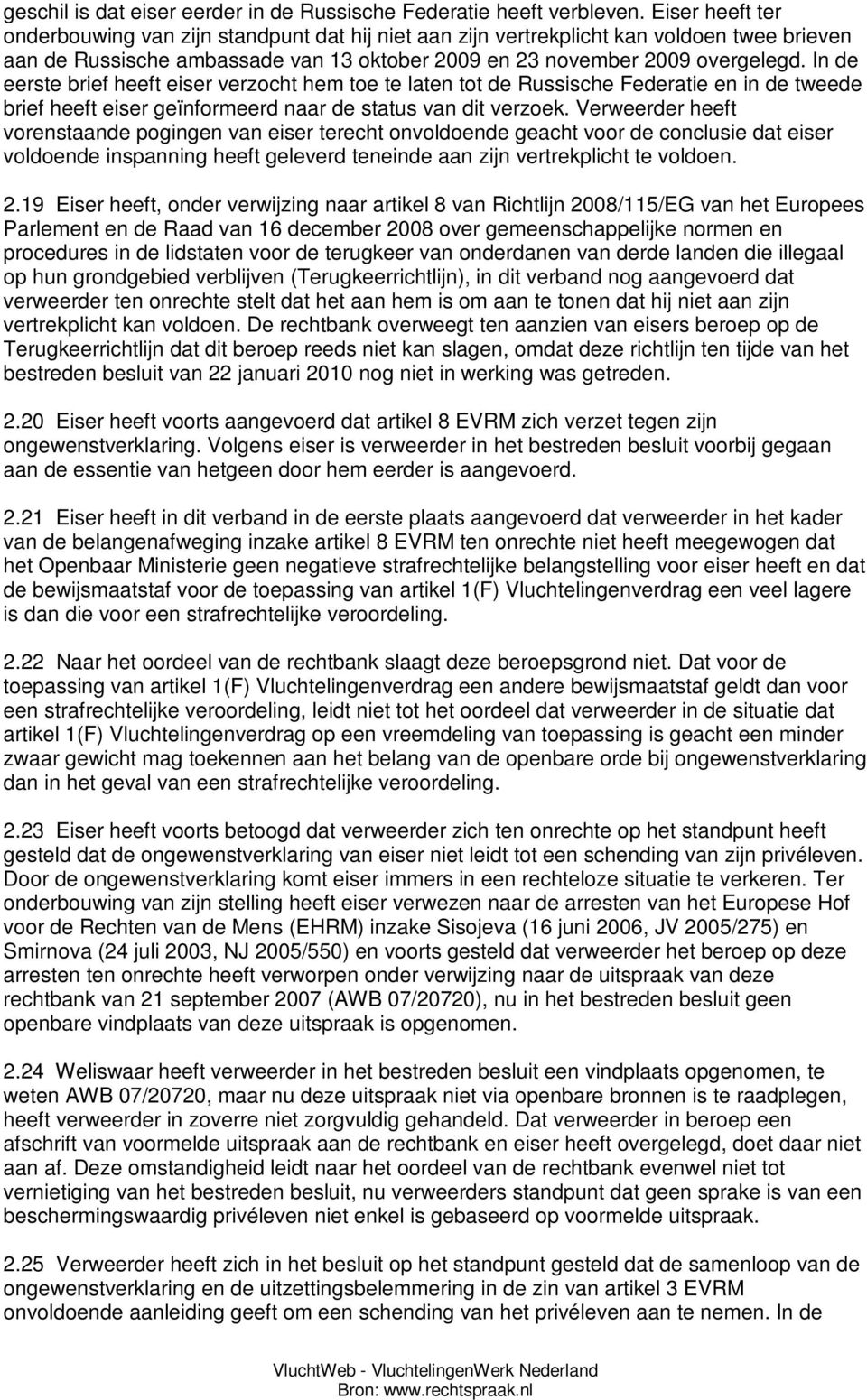 In de eerste brief heeft eiser verzocht hem toe te laten tot de Russische Federatie en in de tweede brief heeft eiser geïnformeerd naar de status van dit verzoek.