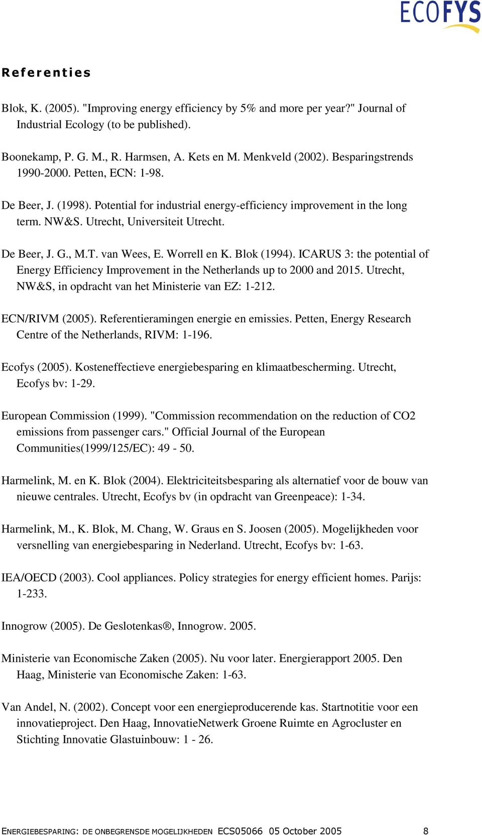 van Wees, E. Worrell en K. Blok (1994). ICARUS 3: the potential of Energy Efficiency Improvement in the Netherlands up to 2000 and 2015. Utrecht, NW&S, in opdracht van het Ministerie van EZ: 1-212.