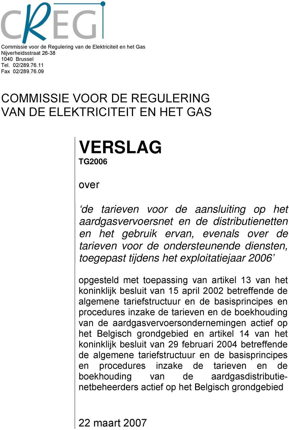 09 COMMISSIE VOOR DE REGULERING VAN DE ELEKTRICITEIT EN HET GAS VERSLAG TG2006 over de tarieven voor de aansluiting op het aardgasvervoersnet en de distributienetten en het gebruik ervan, evenals