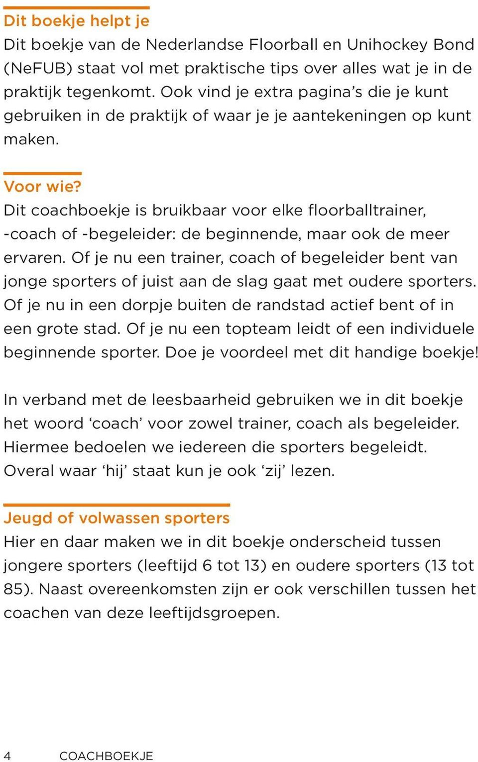 Dit coachboekje is bruikbaar voor elke floorballtrainer, -coach of -begeleider: de beginnende, maar ook de meer ervaren.