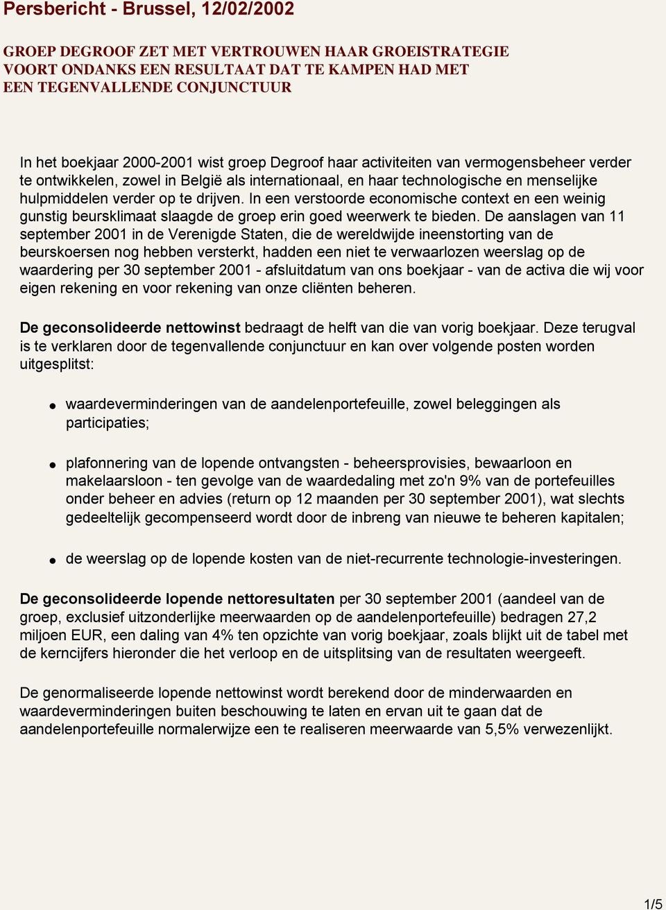 In een verstoorde economische context en een weinig gunstig beursklimaat slaagde de groep erin goed weerwerk te bieden.