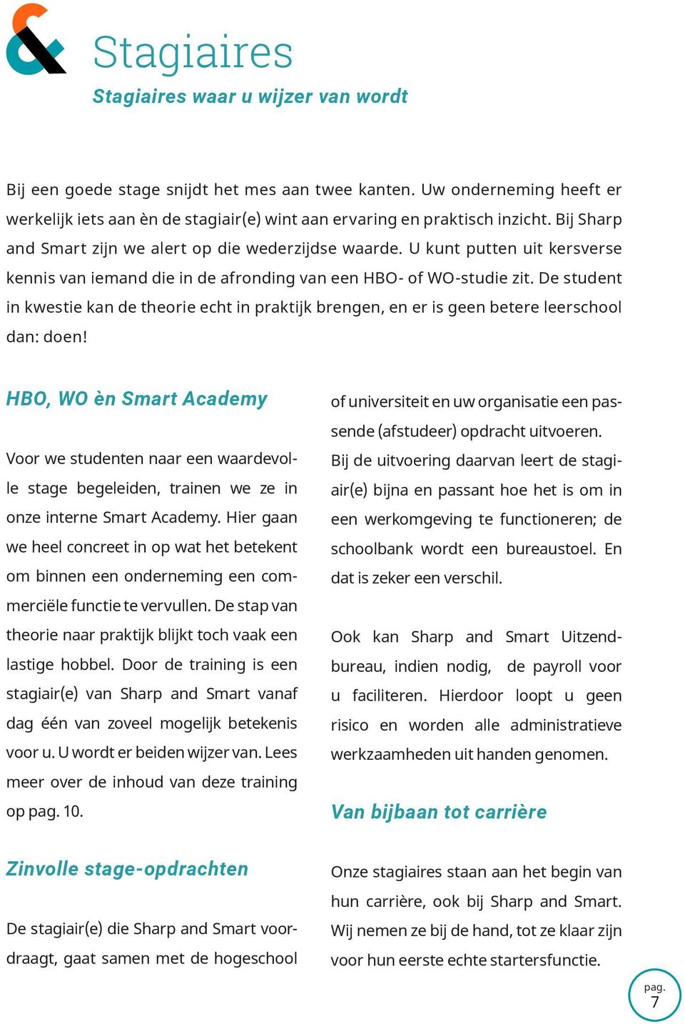 De student in kwestie kan de theorie echt in praktijk brengen, en er is geen betere leerschool dan: doen!