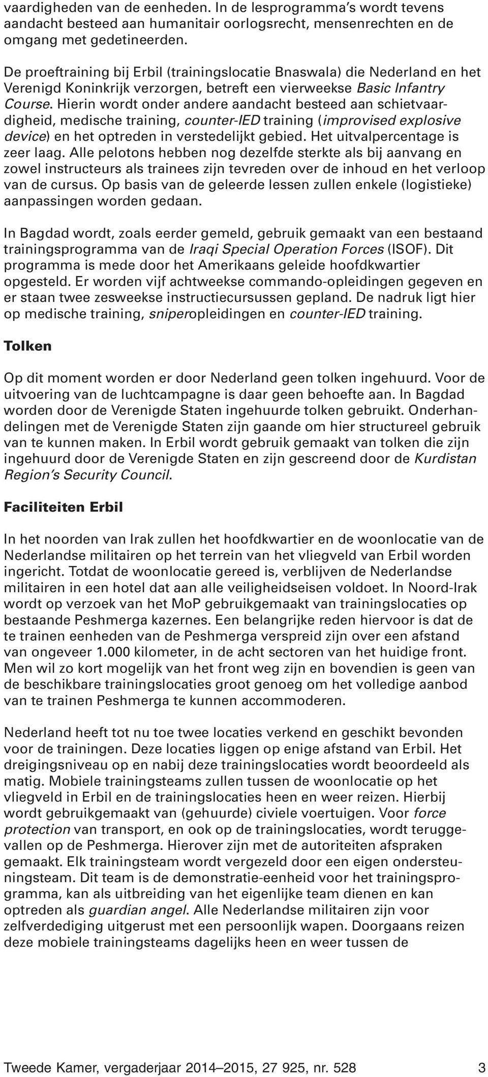 Hierin wordt onder andere aandacht besteed aan schietvaardigheid, medische training, counter-ied training (improvised explosive device) en het optreden in verstedelijkt gebied.