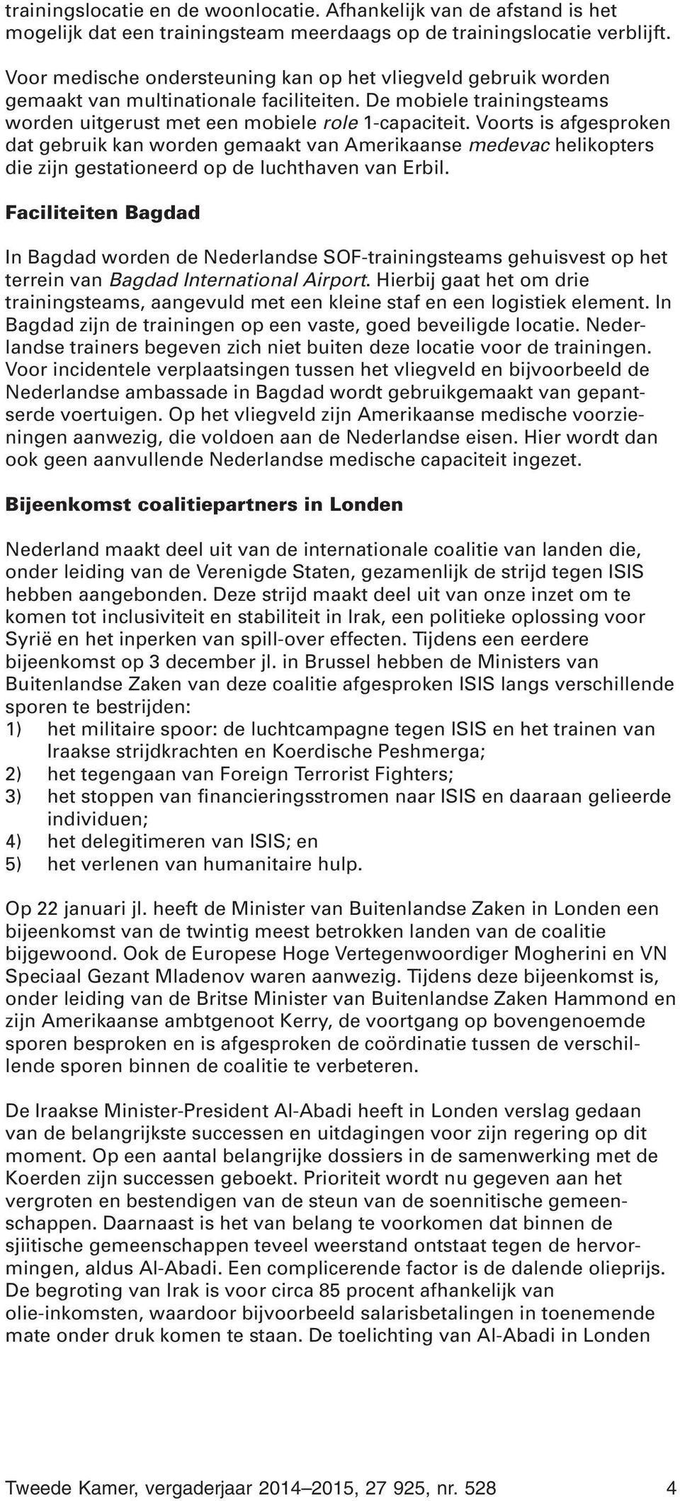 Voorts is afgesproken dat gebruik kan worden gemaakt van Amerikaanse medevac helikopters die zijn gestationeerd op de luchthaven van Erbil.