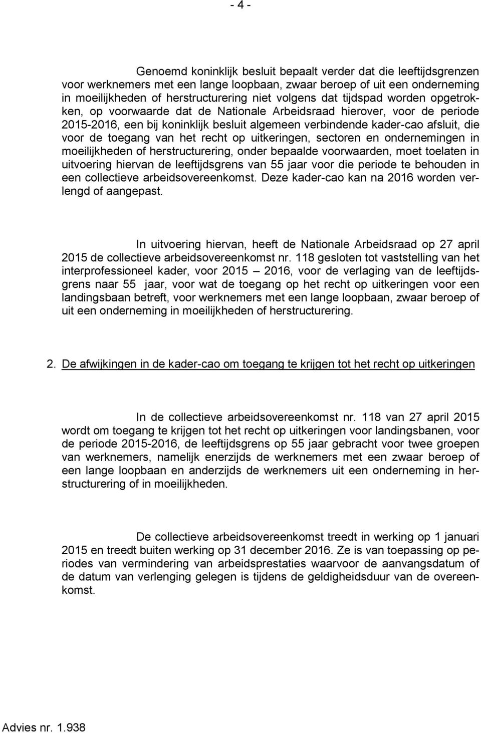 van het recht op uitkeringen, sectoren en ondernemingen in moeilijkheden of herstructurering, onder bepaalde voorwaarden, moet toelaten in uitvoering hiervan de leeftijdsgrens van 55 jaar voor die