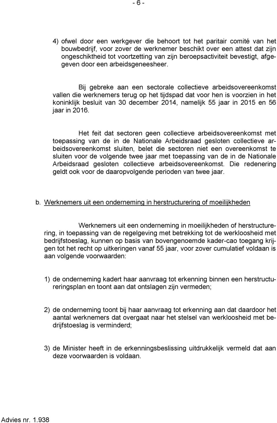 Bij gebreke aan een sectorale collectieve arbeidsovereenkomst vallen die werknemers terug op het tijdspad dat voor hen is voorzien in het koninklijk besluit van 30 december 2014, namelijk 55 jaar in