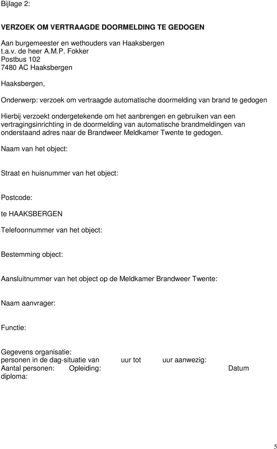 een vertragingsinrichting in de doormelding van automatische brandmeldingen van onderstaand adres naar de Brandweer Meldkamer Twente te gedogen.