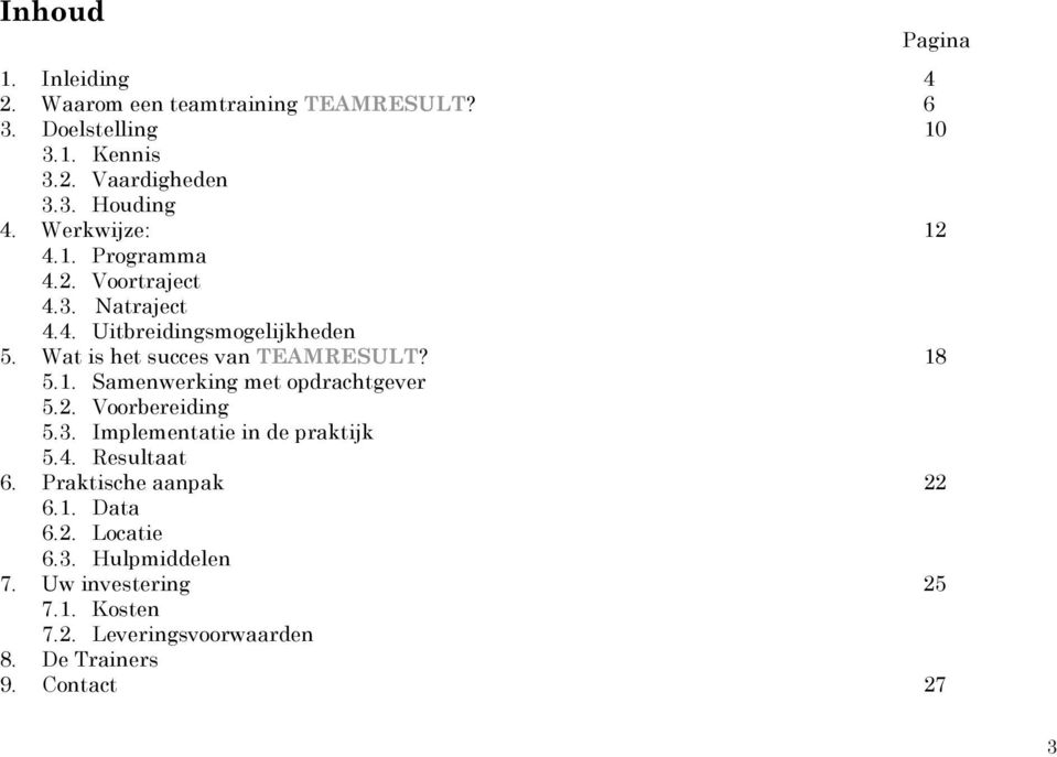 18 5.1. Samenwerking met opdrachtgever 5.2. Voorbereiding 5.3. Implementatie in de praktijk 5.4. Resultaat 6.