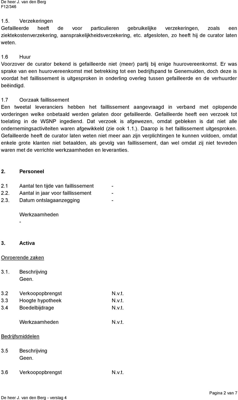 Er was sprake van een huurovereenkomst met betrekking tot een bedrijfspand te Genemuiden, doch deze is voordat het faillissement is uitgesproken in onderling overleg tussen gefailleerde en de