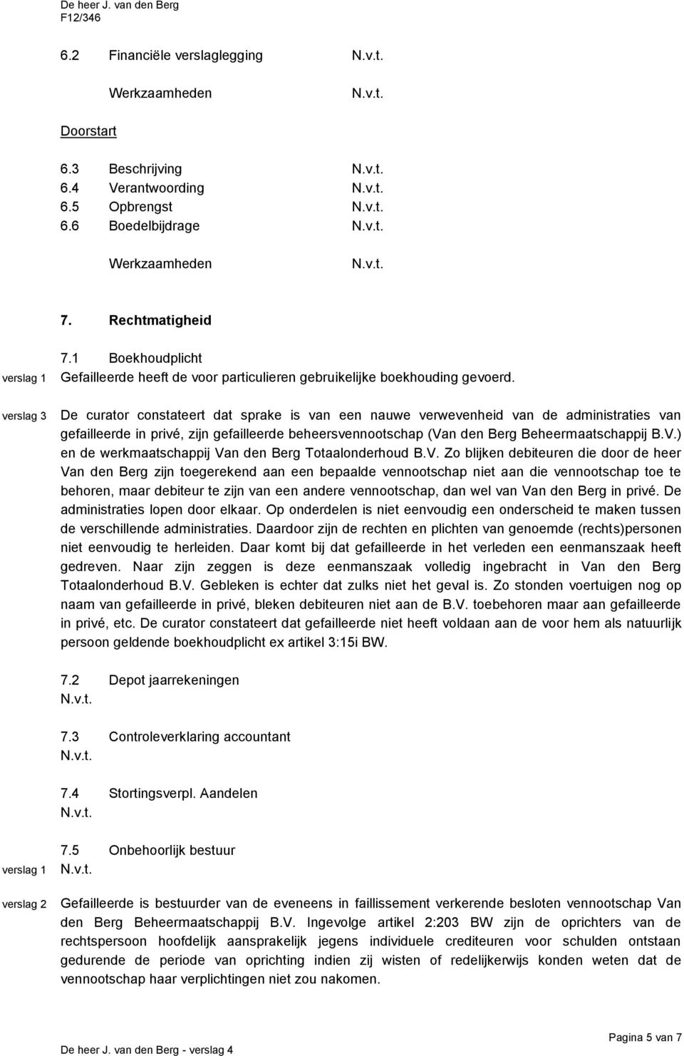 verslag 3 De curator constateert dat sprake is van een nauwe verwevenheid van de administraties van gefailleerde in privé, zijn gefailleerde beheersvennootschap (Va