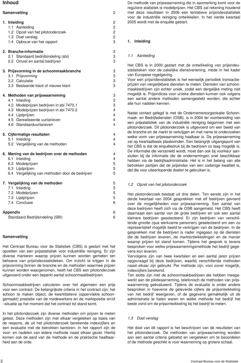 Methoden van prijswaarneming 3 4.1 Inleiding 3 4.2 Modelprijzen bedrijven in sbi 7470.1 3 4.3 Modelprijzen bedrijven in sbi 7470.2 4 4.4 Lijstprijzen 4 4.5 Gerealiseerde uurtarieven 4 4.