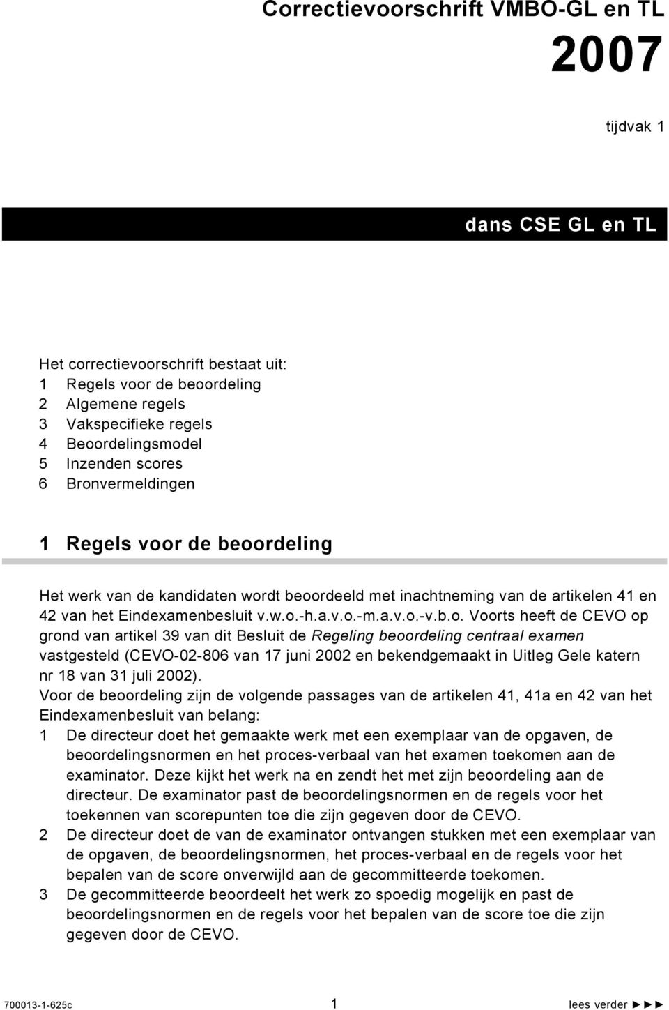 b.o. Voorts heeft de CEVO op grond van artikel 39 van dit Besluit de Regeling beoordeling centraal examen vastgesteld (CEVO-02-806 van 17 juni 2002 en bekendgemaakt in Uitleg Gele katern nr 18 van 31