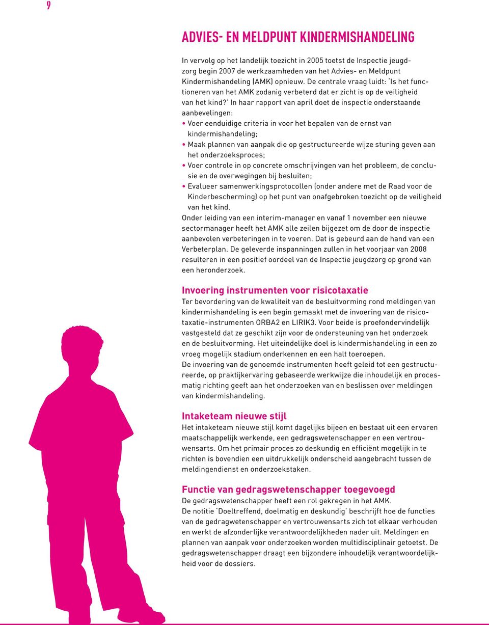 In haar rapport van april doet de inspectie onderstaande aanbevelingen: Voer eenduidige criteria in voor het bepalen van de ernst van kindermishandeling; Maak plannen van aanpak die op