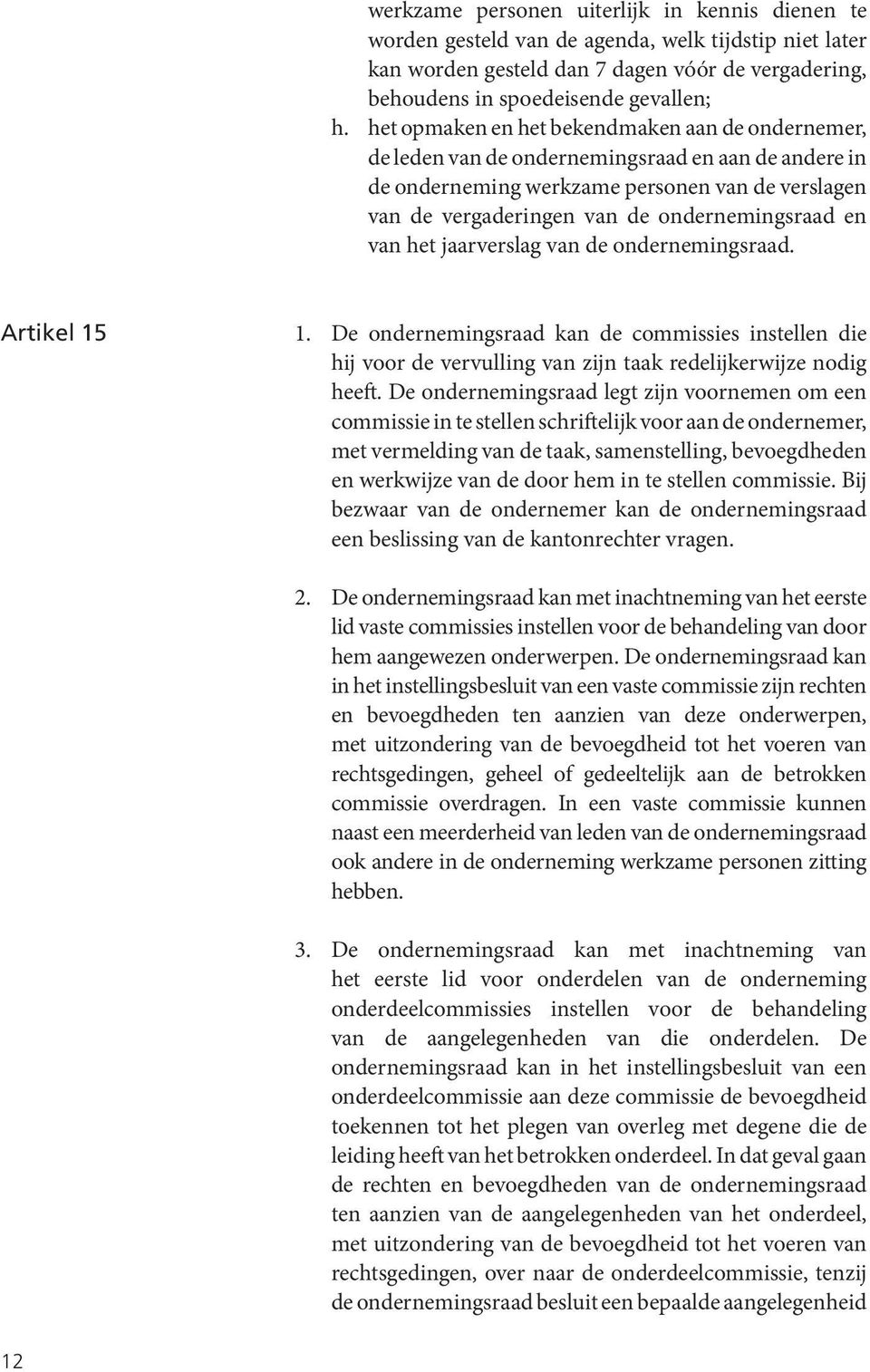 en van het jaarverslag van de ondernemingsraad. Artikel 15 1. De ondernemingsraad kan de commissies instellen die hij voor de vervulling van zijn taak redelijkerwijze nodig heeft.