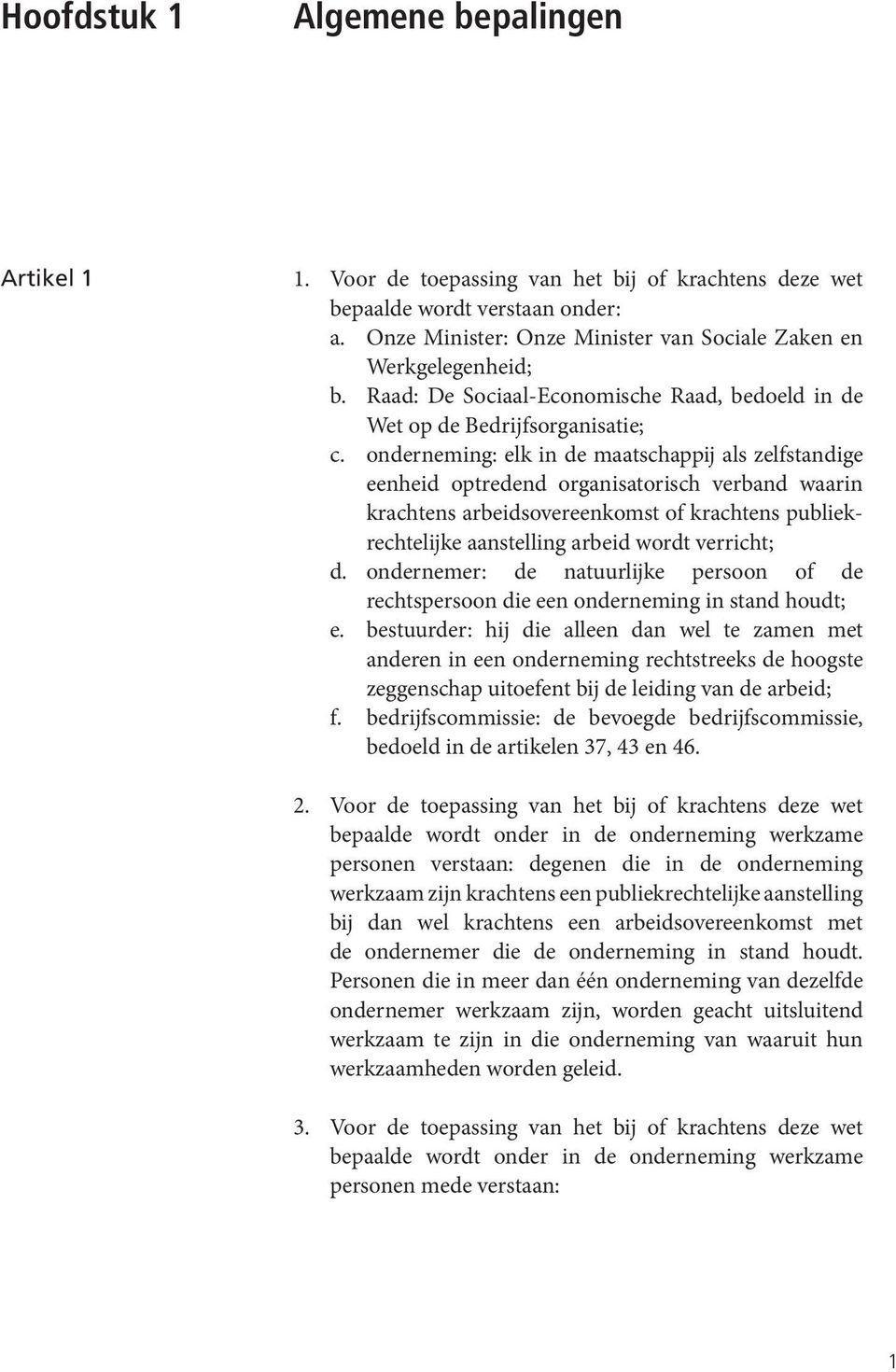 onderneming: elk in de maatschappij als zelfstandige eenheid optredend organisatorisch verband waarin krachtens arbeidsovereenkomst of krachtens publiekrechtelijke aanstelling arbeid wordt verricht;