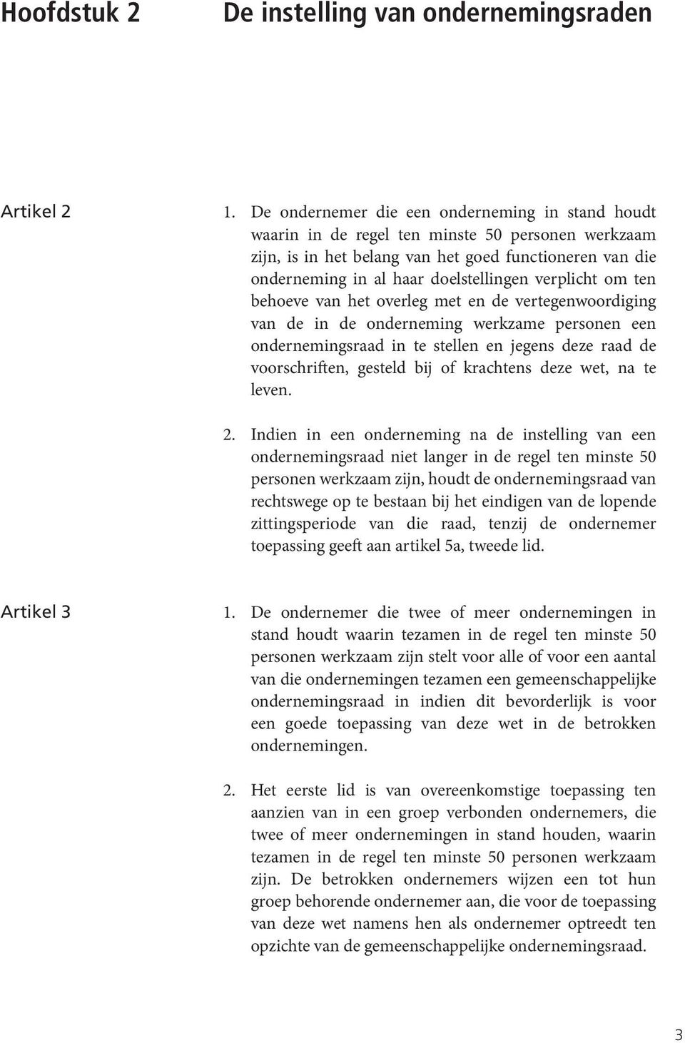 verplicht om ten behoeve van het overleg met en de vertegenwoordiging van de in de onderneming werkzame personen een ondernemingsraad in te stellen en jegens deze raad de voorschriften, gesteld bij