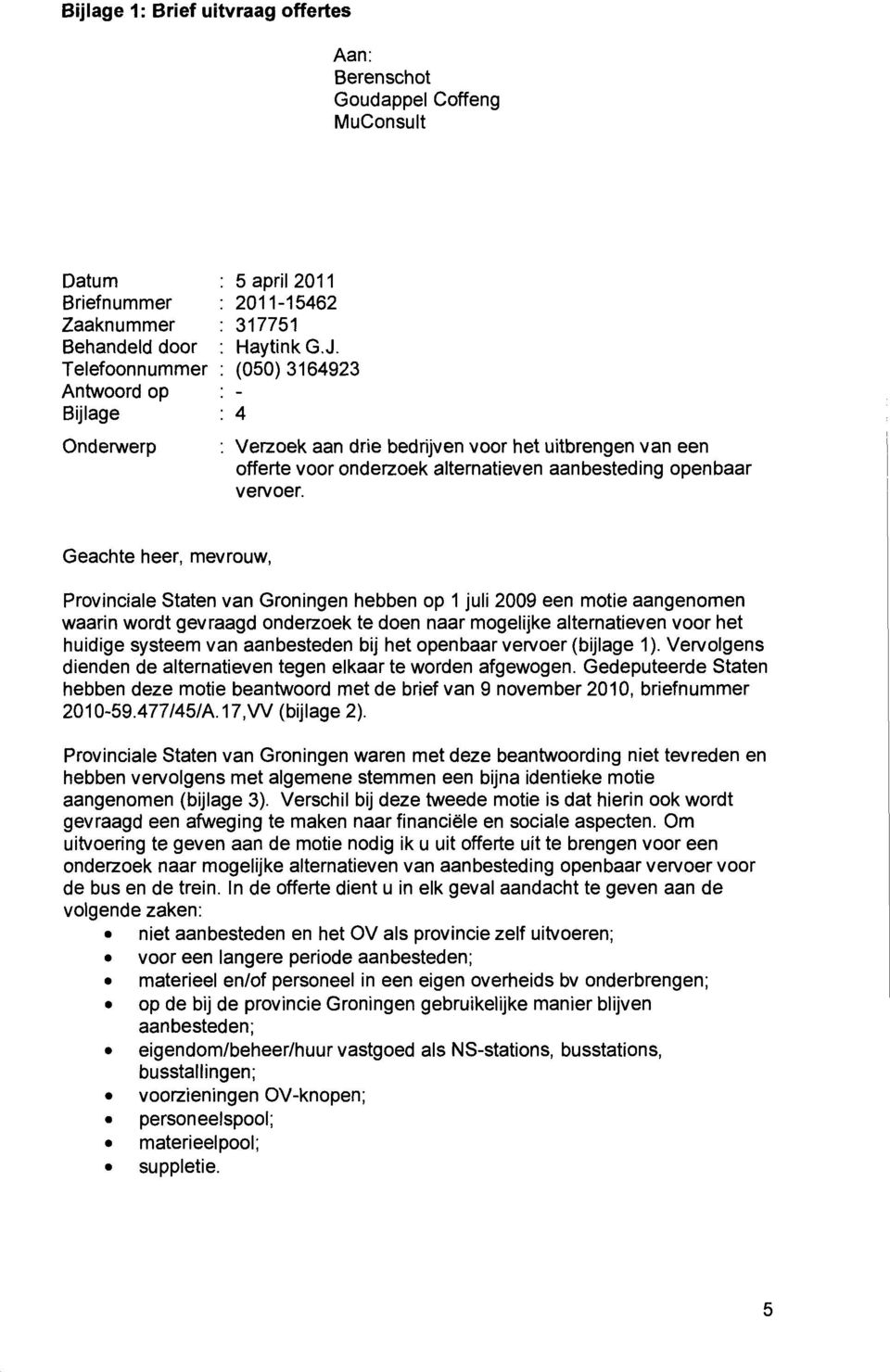Provinciale Staten van Groningen hebben op 1 juli 2009 een motie aangenomen waarin wordt gevraagd onderzoek te doen naar mogelijke alternatieven voor het huidige systeem van aanbesteden bij het