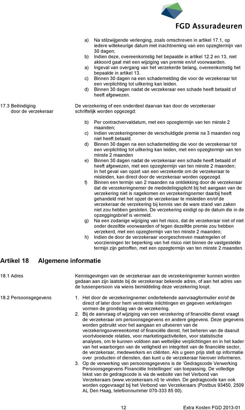 2 en 13, niet akkoord gaat met een wijziging van premie en/of voorwaarden. a) Ingeval van overgang van het verzekerde belang, overeenkomstig het bepaalde in artikel 13.