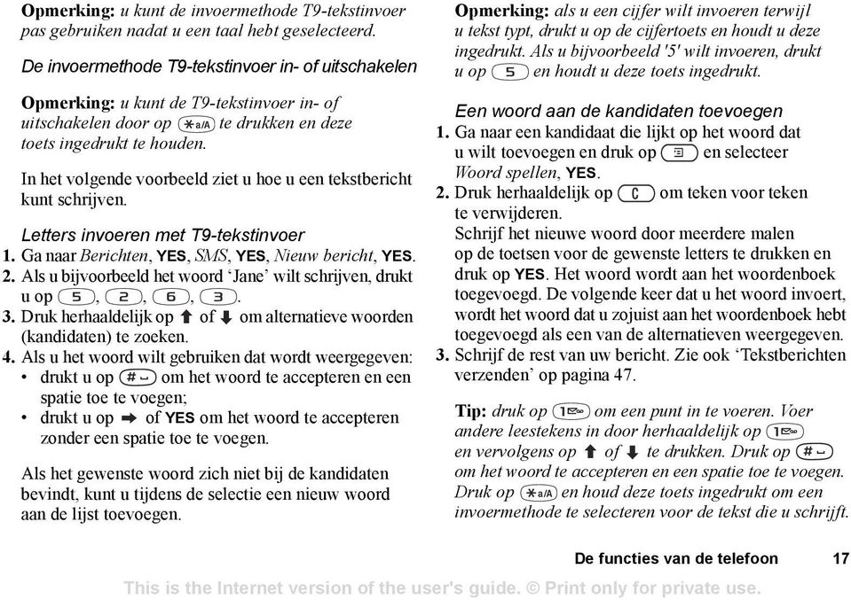 In het volgende voorbeeld ziet u hoe u een tekstbericht kunt schrijven. Letters invoeren met T9-tekstinvoer 1. Ga naar Berichten, YES, SMS, YES, Nieuw bericht, YES. 2.