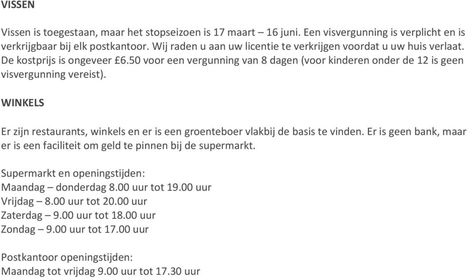 50 voor een vergunning van 8 dagen (voor kinderen onder de 12 is geen visvergunning vereist). WINKELS Er zijn restaurants, winkels en er is een groenteboer vlakbij de basis te vinden.