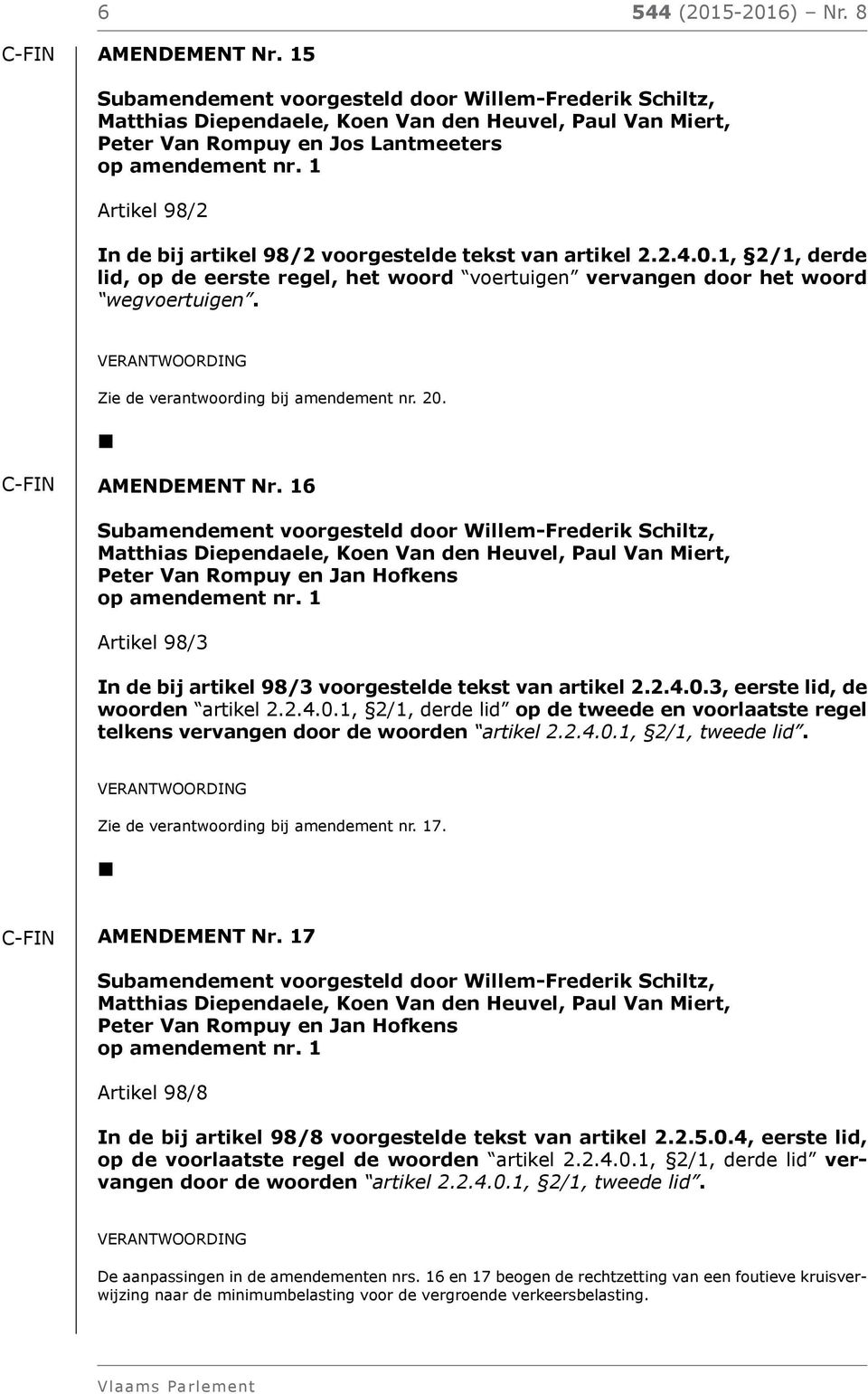 2.4.0.1, 2/1, derde lid op de tweede en voorlaatste regel telkens vervangen door de woorden artikel 2.2.4.0.1, 2/1, tweede lid. Zie de verantwoording bij amendement nr. 17. AMENDEMENT Nr.