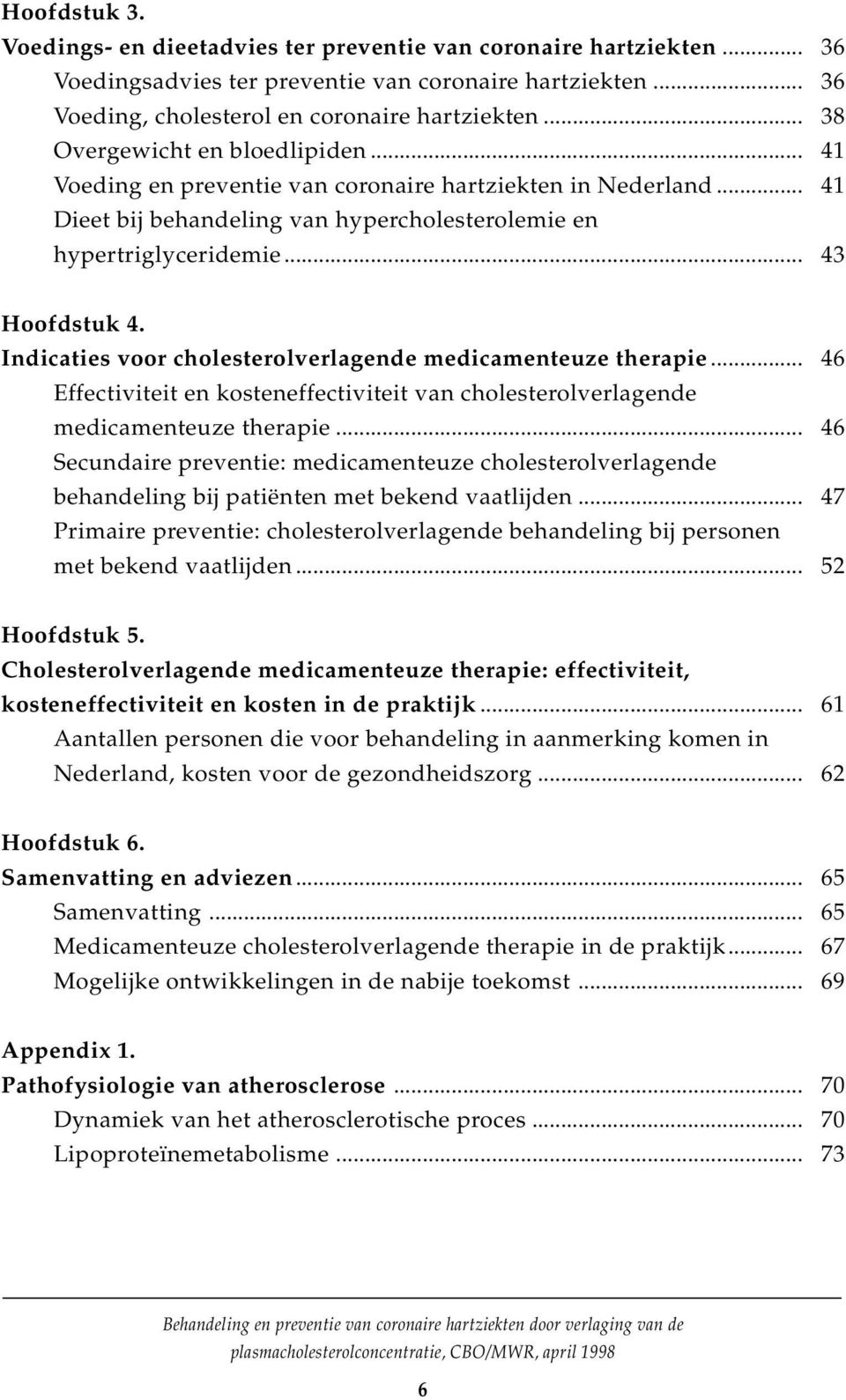 Indicaties voor cholesterolverlagende medicamenteuze therapie... 46 Effectiviteit en kosteneffectiviteit van cholesterolverlagende medicamenteuze therapie.