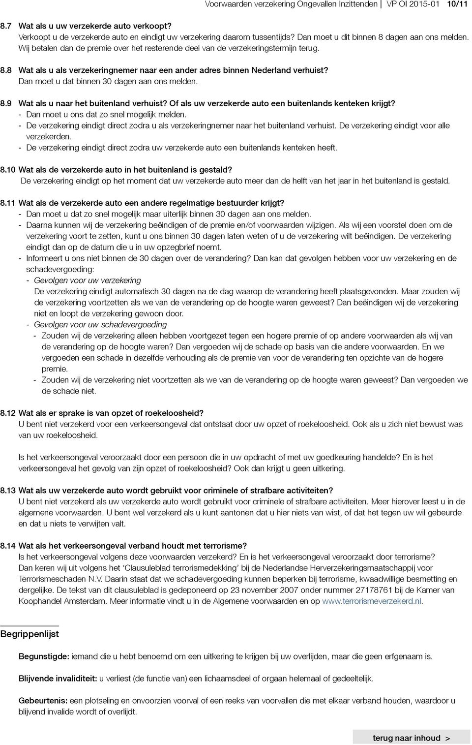 Dan moet u dat binnen 30 dagen aan ons melden. 8.9 Wat als u naar het buitenland verhuist? Of als uw verzekerde auto een buitenlands kenteken krijgt? - Dan moet u ons dat zo snel mogelijk melden.