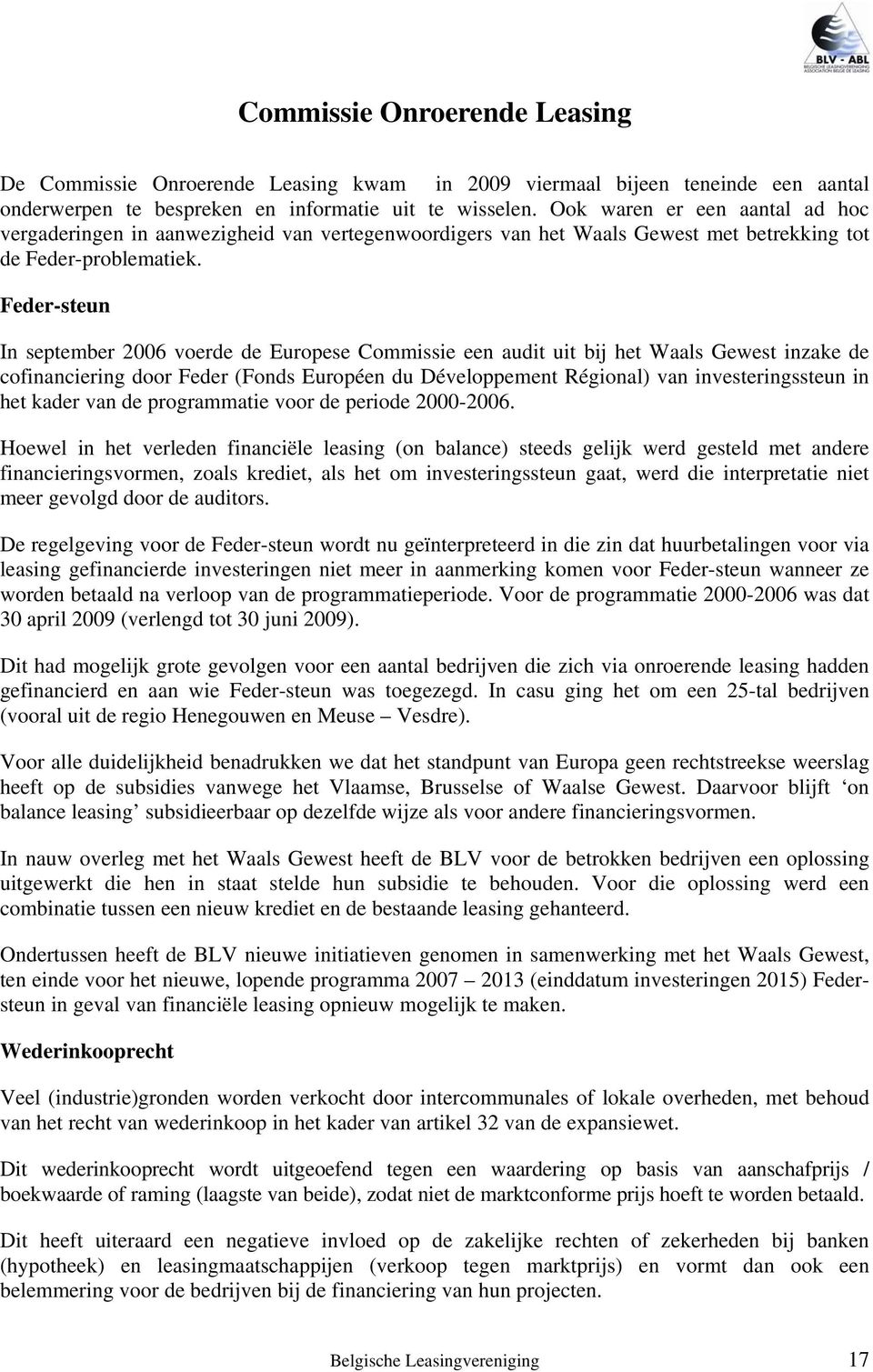 Feder-steun In september 2006 voerde de Europese Commissie een audit uit bij het Waals Gewest inzake de cofinanciering door Feder (Fonds Européen du Développement Régional) van investeringssteun in