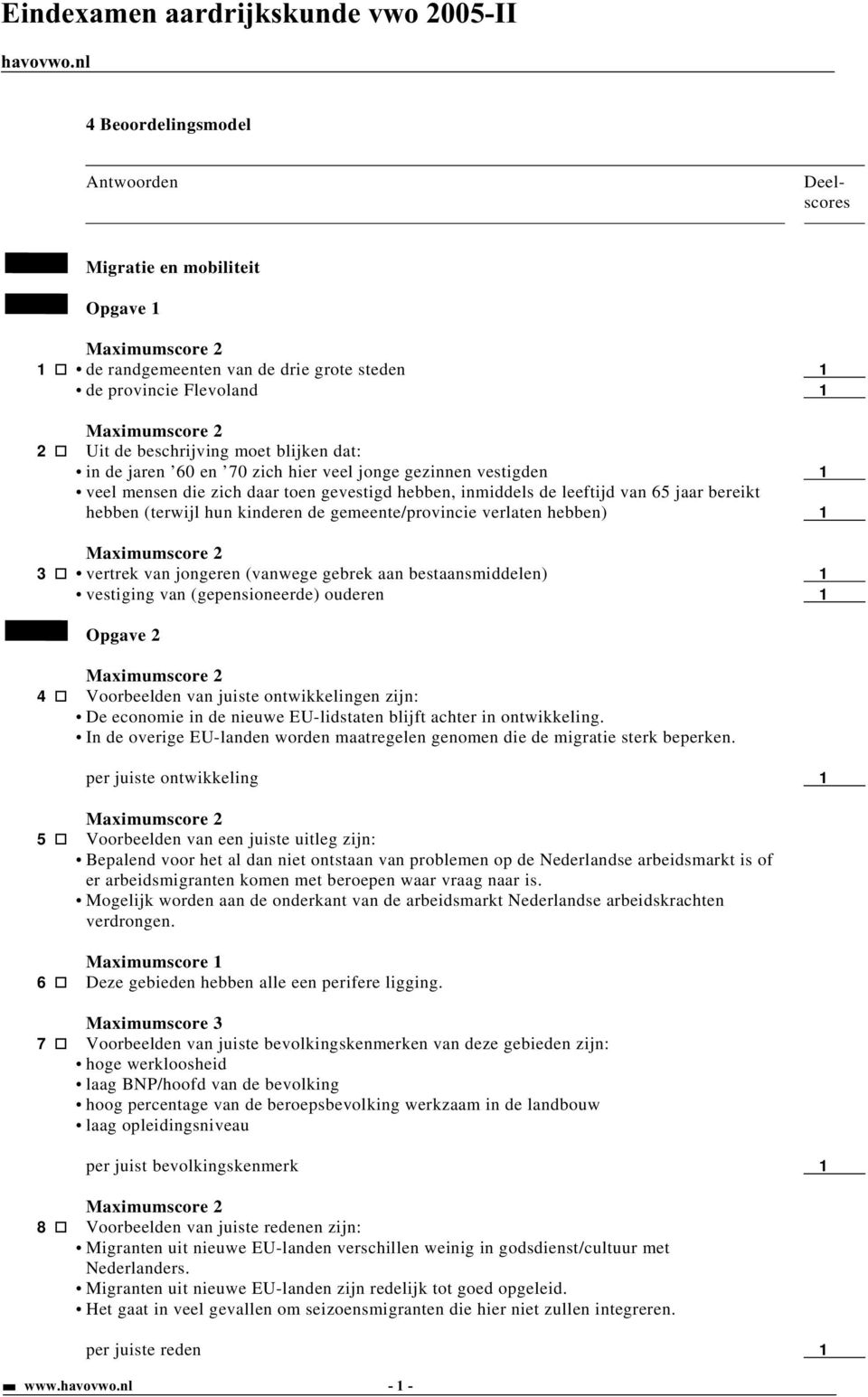 van jongeren (vanwege gebrek aan bestaansmiddelen) 1 vestiging van (gepensioneerde) ouderen 1 Opgave 2 4 Voorbeelden van juiste ontwikkelingen zijn: De economie in de nieuwe EU-lidstaten blijft