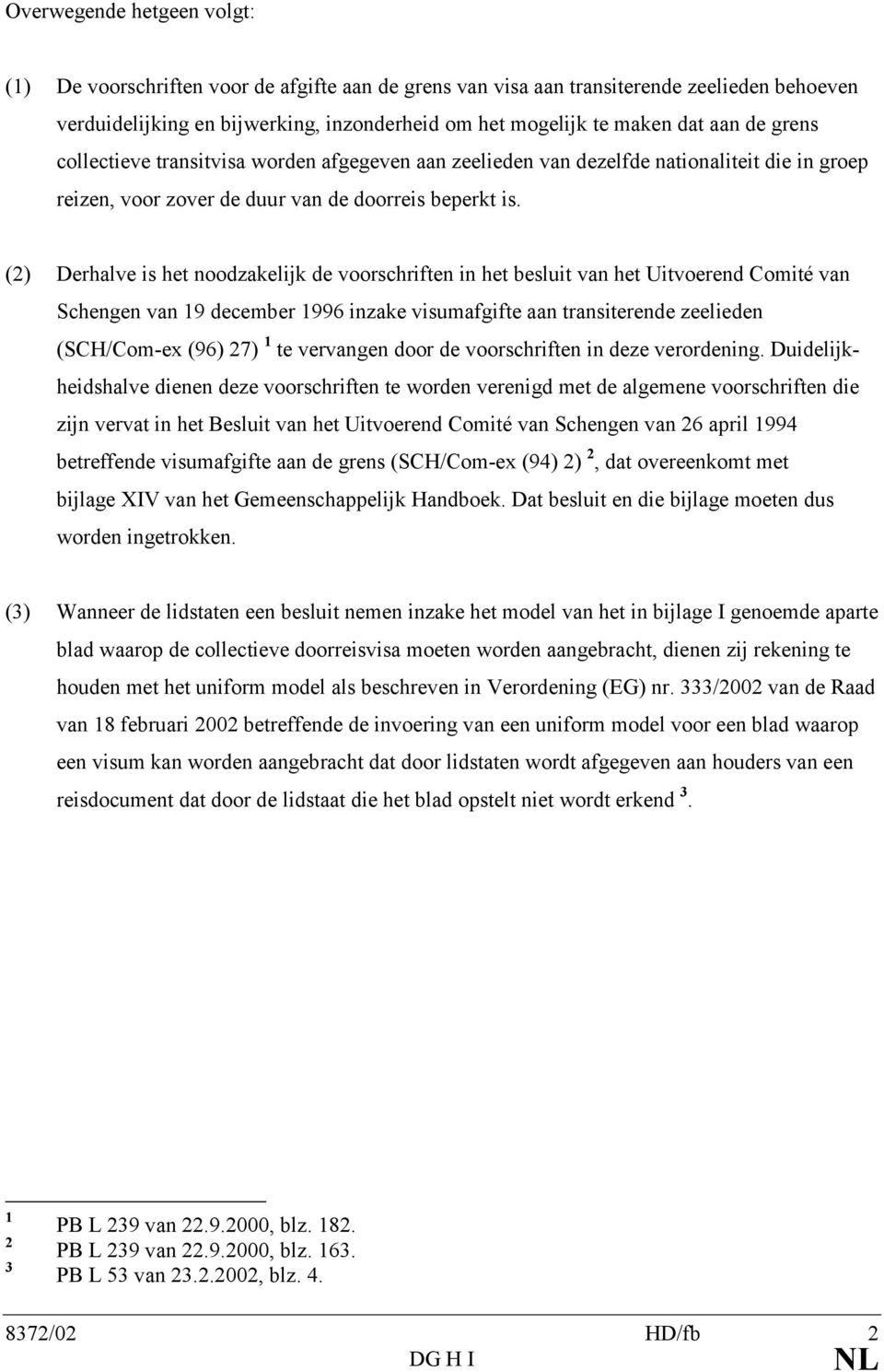 (2) Derhalve is het noodzakelijk de voorschriften in het besluit van het Uitvoerend Comité van Schengen van 19 december 1996 inzake visumafgifte aan transiterende zeelieden (SCH/Com-ex (96) 27) 1 te