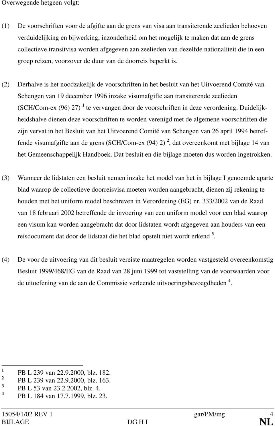 (2) Derhalve is het noodzakelijk de voorschriften in het besluit van het Uitvoerend Comité van Schengen van 19 december 1996 inzake visumafgifte aan transiterende zeelieden (SCH/Com-ex (96) 27) 1 te